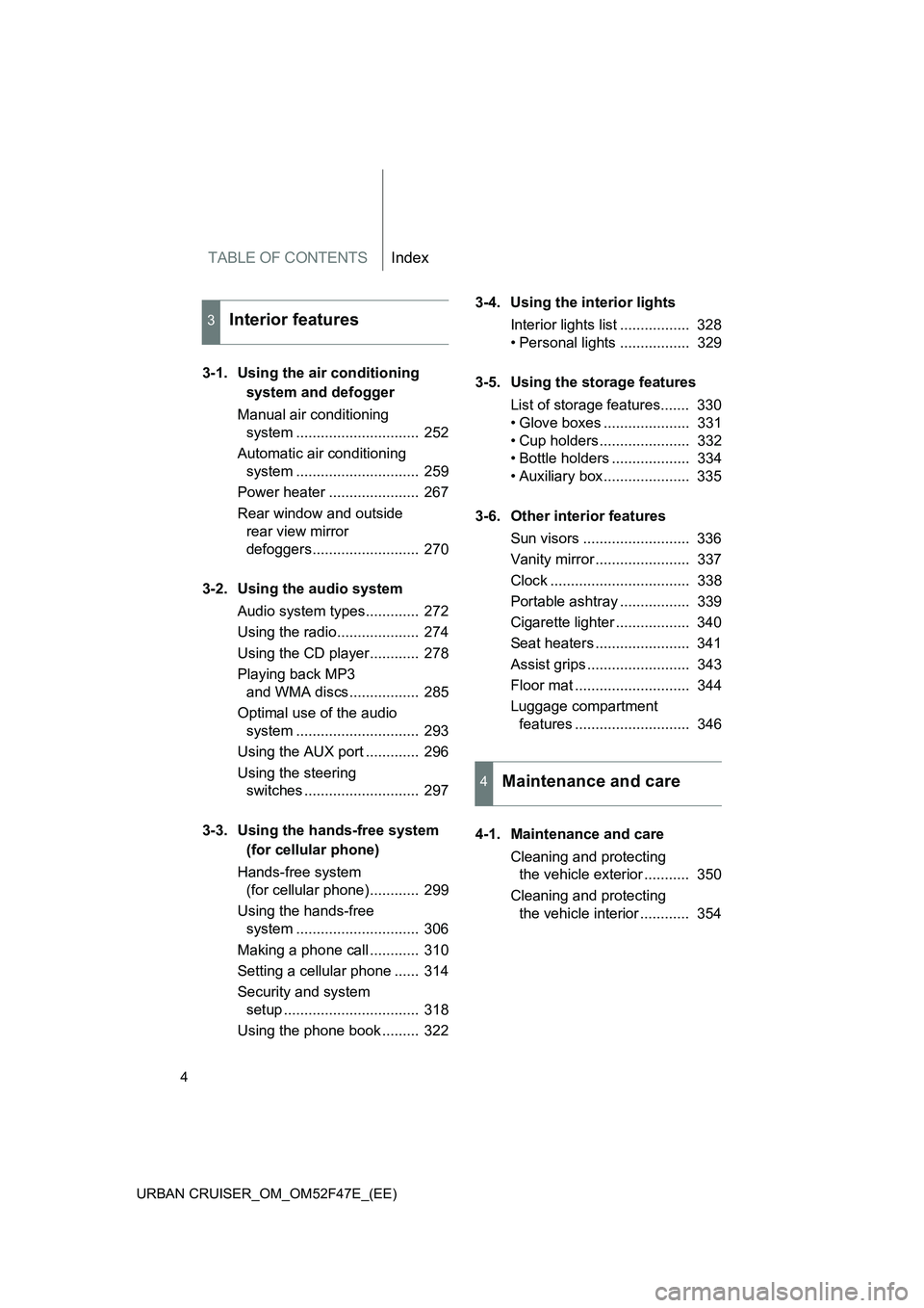 TOYOTA URBAN CRUISER 2014  Owners Manual TABLE OF CONTENTSIndex
4
URBAN CRUISER_OM_OM52F47E_(EE)
3-1. Using the air conditioning  system and defogger
Manual air conditioning  system ..............................  252
Automatic air condition