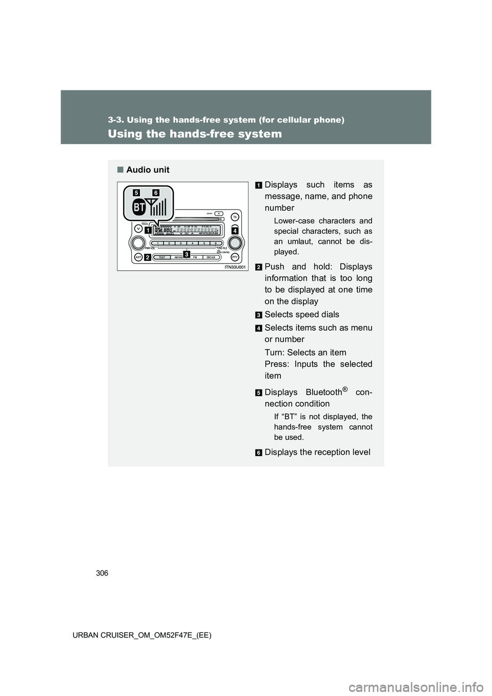TOYOTA URBAN CRUISER 2014  Owners Manual 306
3-3. Using the hands-free system (for cellular phone)
URBAN CRUISER_OM_OM52F47E_(EE)
Using the hands-free system
■Audio unit
Displays such items as
message, name, and phone
number
Lower-case cha