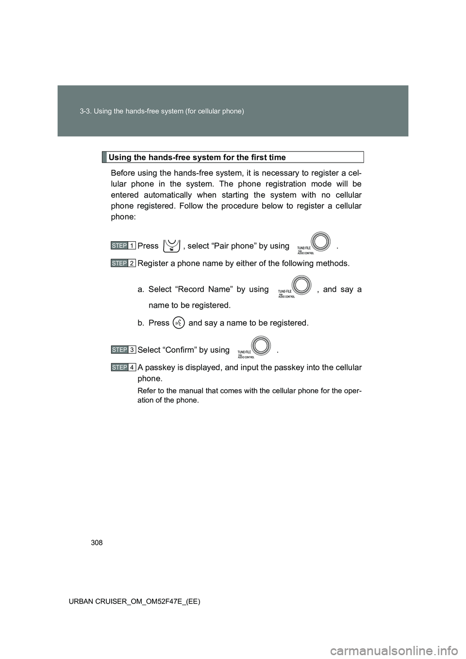 TOYOTA URBAN CRUISER 2014  Owners Manual 308
3-3. Using the hands-free system (for cellular phone)
URBAN CRUISER_OM_OM52F47E_(EE)
Using the hands-free system for the first time Before using the hands-free system, it is necessary to register 