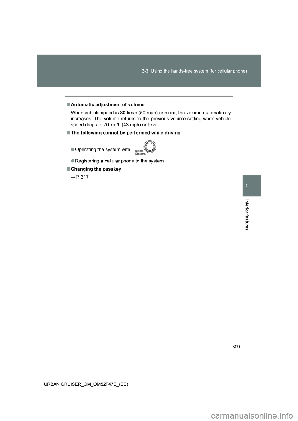TOYOTA URBAN CRUISER 2014  Owners Manual 309
3-3. Using the hands-free system (for cellular phone)
3
Interior features
URBAN CRUISER_OM_OM52F47E_(EE)
■
Automatic adjustment of volume
When vehicle speed is 80 km/h (50 mph) or more, the volu