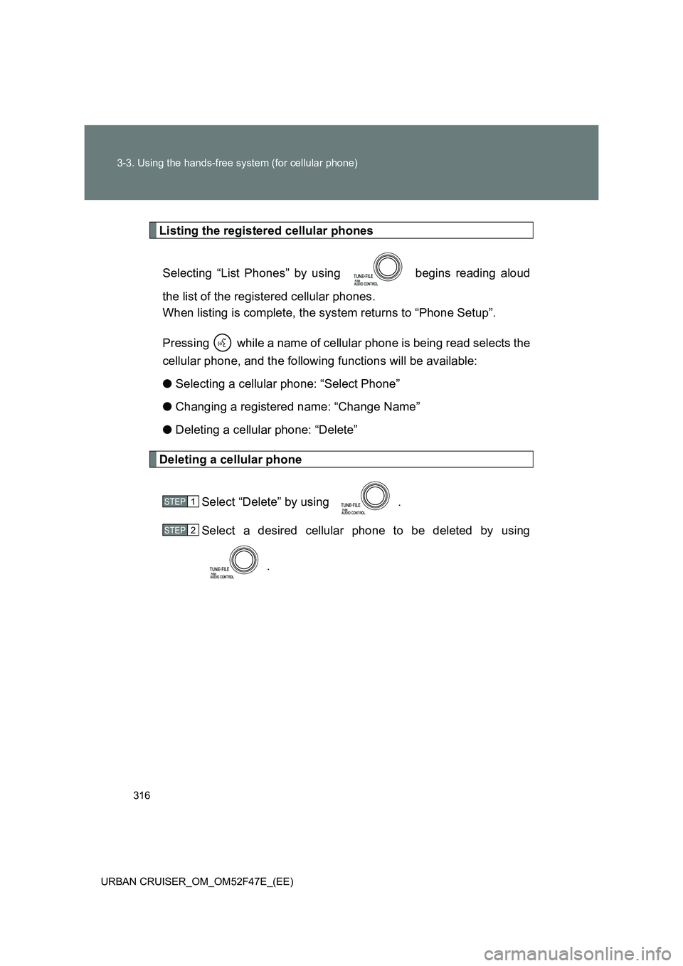 TOYOTA URBAN CRUISER 2014  Owners Manual 316
3-3. Using the hands-free system (for cellular phone)
URBAN CRUISER_OM_OM52F47E_(EE)
Listing the registered cellular phones Selecting “List Phones” by using   begins reading aloud
the list of 
