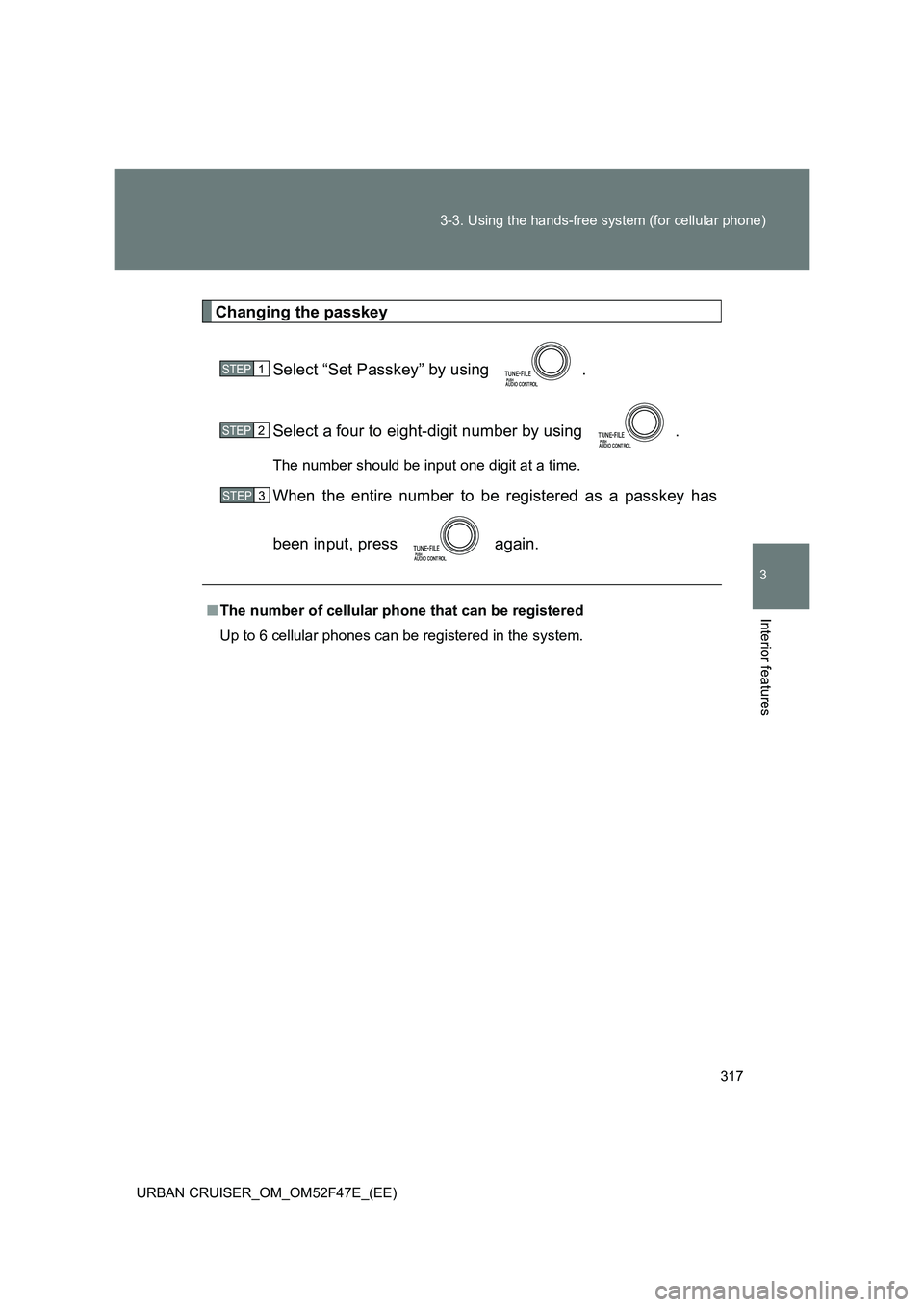 TOYOTA URBAN CRUISER 2014  Owners Manual 317
3-3. Using the hands-free system (for cellular phone)
3
Interior features
URBAN CRUISER_OM_OM52F47E_(EE)
Changing the passkey
Select “Set Passkey” by using  .
Select a four to eight-digit numb