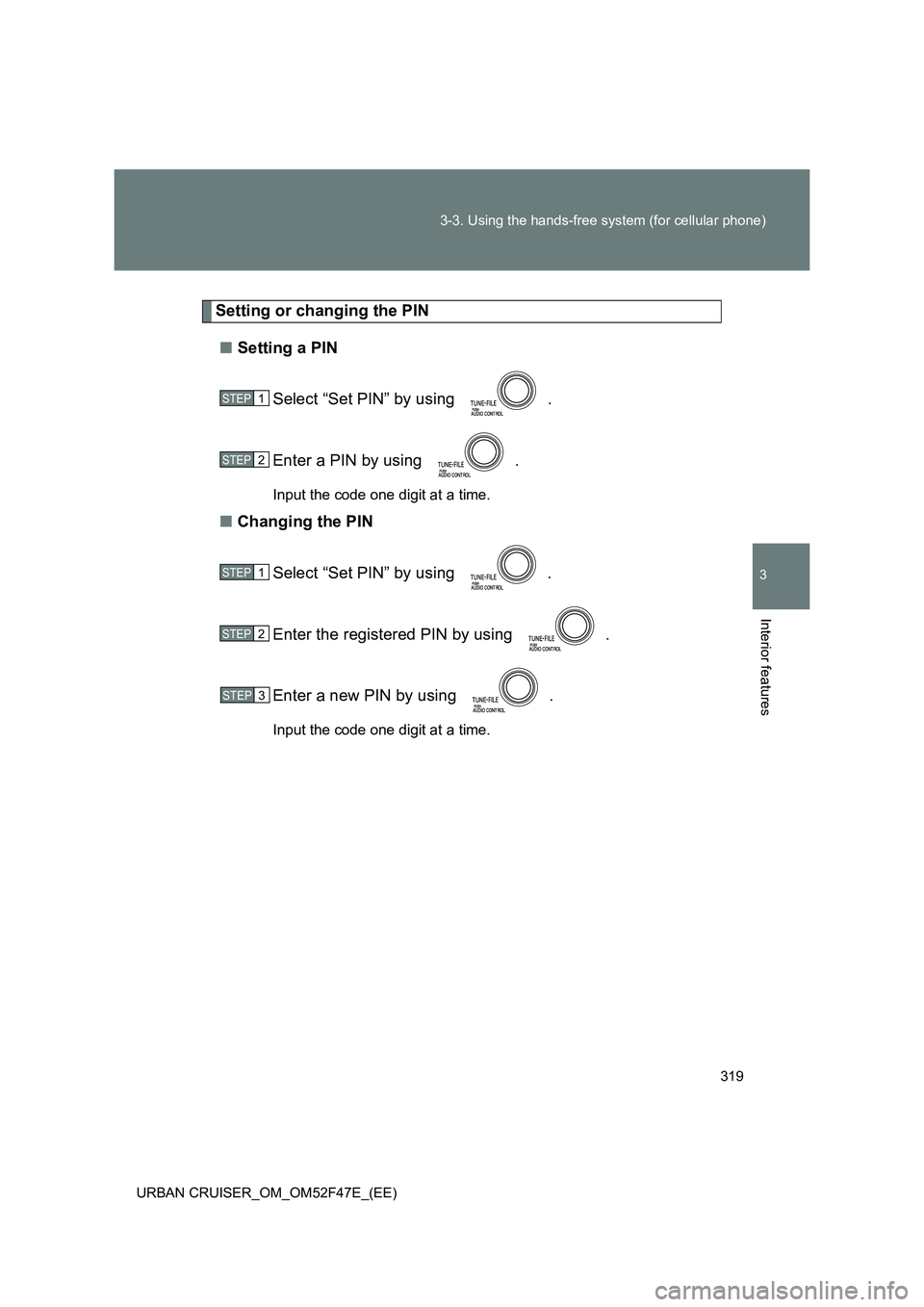 TOYOTA URBAN CRUISER 2014  Owners Manual 319
3-3. Using the hands-free system (for cellular phone)
3
Interior features
URBAN CRUISER_OM_OM52F47E_(EE)
Setting or changing the PIN
■ Setting a PIN
Select “Set PIN” by using  .
Enter a PIN 