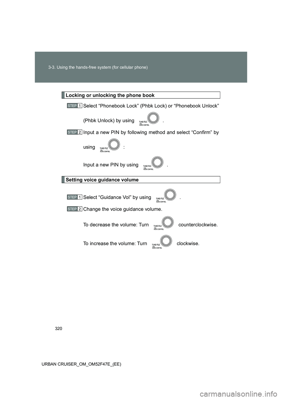 TOYOTA URBAN CRUISER 2014  Owners Manual 320
3-3. Using the hands-free system (for cellular phone)
URBAN CRUISER_OM_OM52F47E_(EE)
Locking or unlocking the phone book Select “Phonebook Lock” (Phbk Lock) or “Phonebook Unlock”
(Phbk Unl