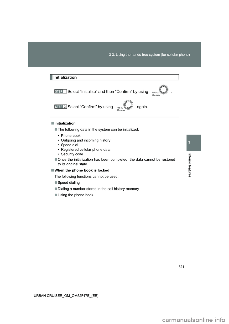 TOYOTA URBAN CRUISER 2014  Owners Manual 321
3-3. Using the hands-free system (for cellular phone)
3
Interior features
URBAN CRUISER_OM_OM52F47E_(EE)
Initialization
Select “Initialize” and then “Confirm” by using  .
Select “Confirm