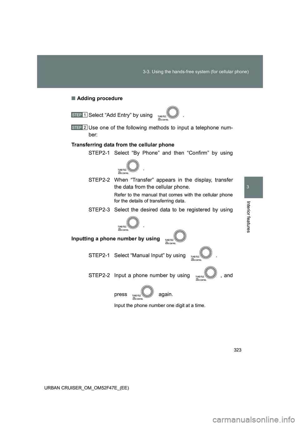 TOYOTA URBAN CRUISER 2014  Owners Manual 323
3-3. Using the hands-free system (for cellular phone)
3
Interior features
URBAN CRUISER_OM_OM52F47E_(EE)
■
Adding procedure
Select “Add Entry” by using  .
Use one of the following methods to