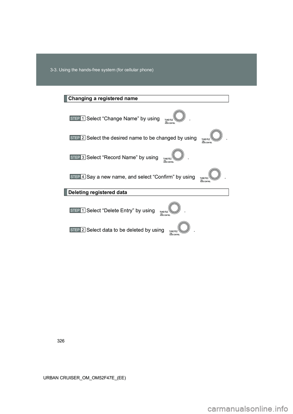 TOYOTA URBAN CRUISER 2014  Owners Manual 326
3-3. Using the hands-free system (for cellular phone)
URBAN CRUISER_OM_OM52F47E_(EE)
Changing a registered name Select “Change Name” by using  .
Select the desired name to be changed by using 
