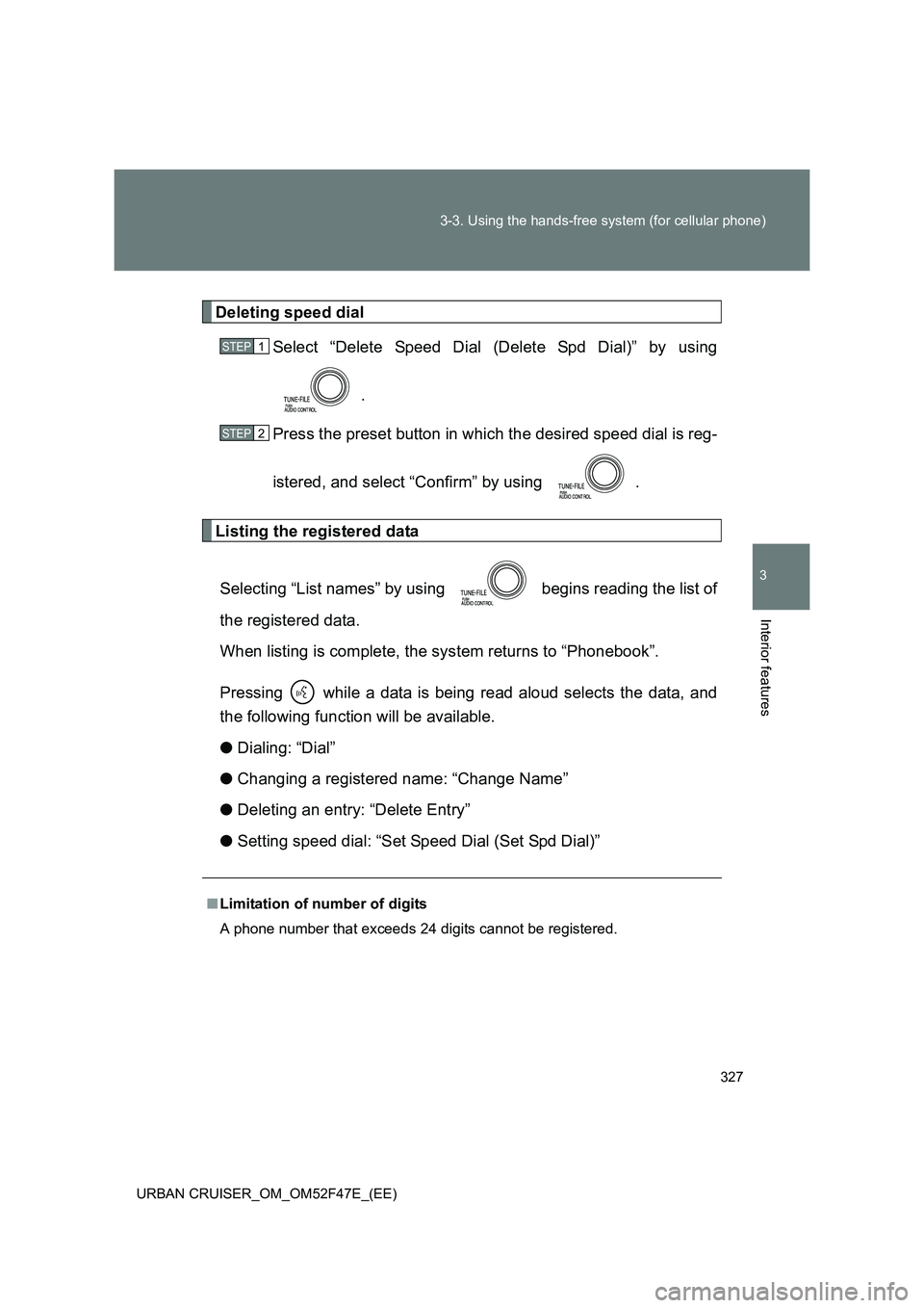 TOYOTA URBAN CRUISER 2014  Owners Manual 327
3-3. Using the hands-free system (for cellular phone)
3
Interior features
URBAN CRUISER_OM_OM52F47E_(EE)
Deleting speed dial
Select “Delete Speed Dial (Delete Spd Dial)” by using
.
Press the p