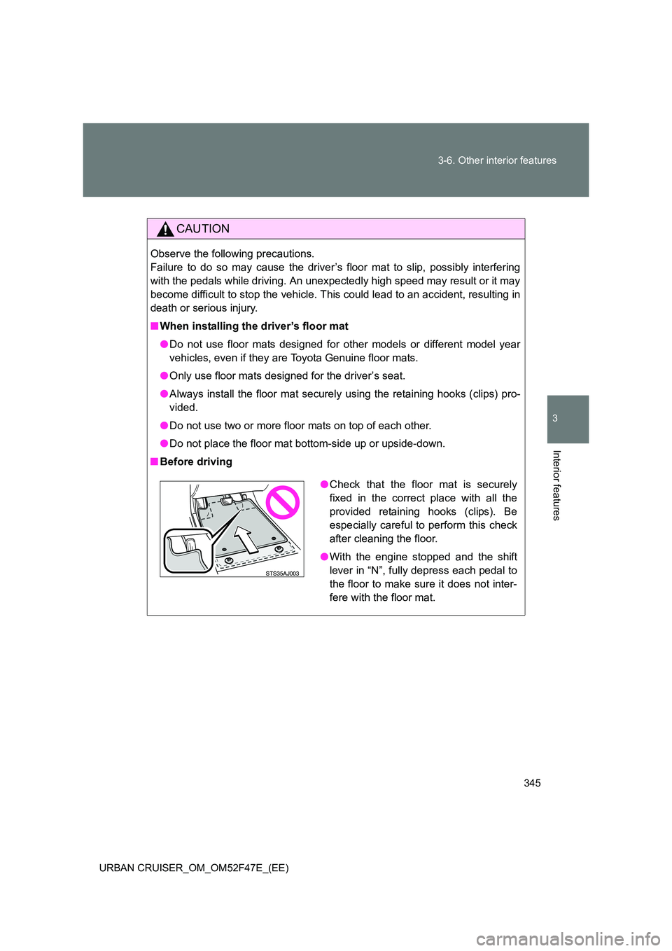 TOYOTA URBAN CRUISER 2014 Owners Manual 345
3-6. Other interior features
3
Interior features
URBAN CRUISER_OM_OM52F47E_(EE)
CAUTION
Observe the following precautions.
Failure to do so may cause the driver’s floor mat to slip, possibly in TOYOTA URBAN CRUISER 2014 Owners Manual 345
3-6. Other interior features
3
Interior features
URBAN CRUISER_OM_OM52F47E_(EE)
CAUTION
Observe the following precautions.
Failure to do so may cause the driver’s floor mat to slip, possibly in