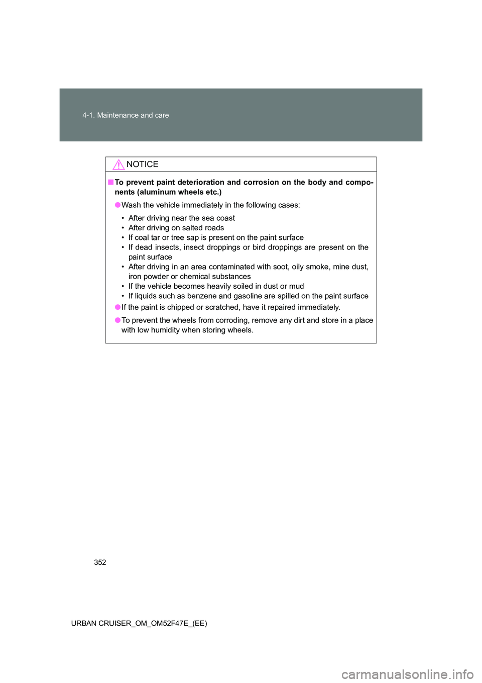 TOYOTA URBAN CRUISER 2014 Owners Manual 352
4-1. Maintenance and care
URBAN CRUISER_OM_OM52F47E_(EE)
NOTICE
■ To prevent paint deterioration and corrosion on the body and compo-
nents (aluminum wheels etc.)
●Wash the vehicle immediately TOYOTA URBAN CRUISER 2014 Owners Manual 352
4-1. Maintenance and care
URBAN CRUISER_OM_OM52F47E_(EE)
NOTICE
■ To prevent paint deterioration and corrosion on the body and compo-
nents (aluminum wheels etc.)
●Wash the vehicle immediately