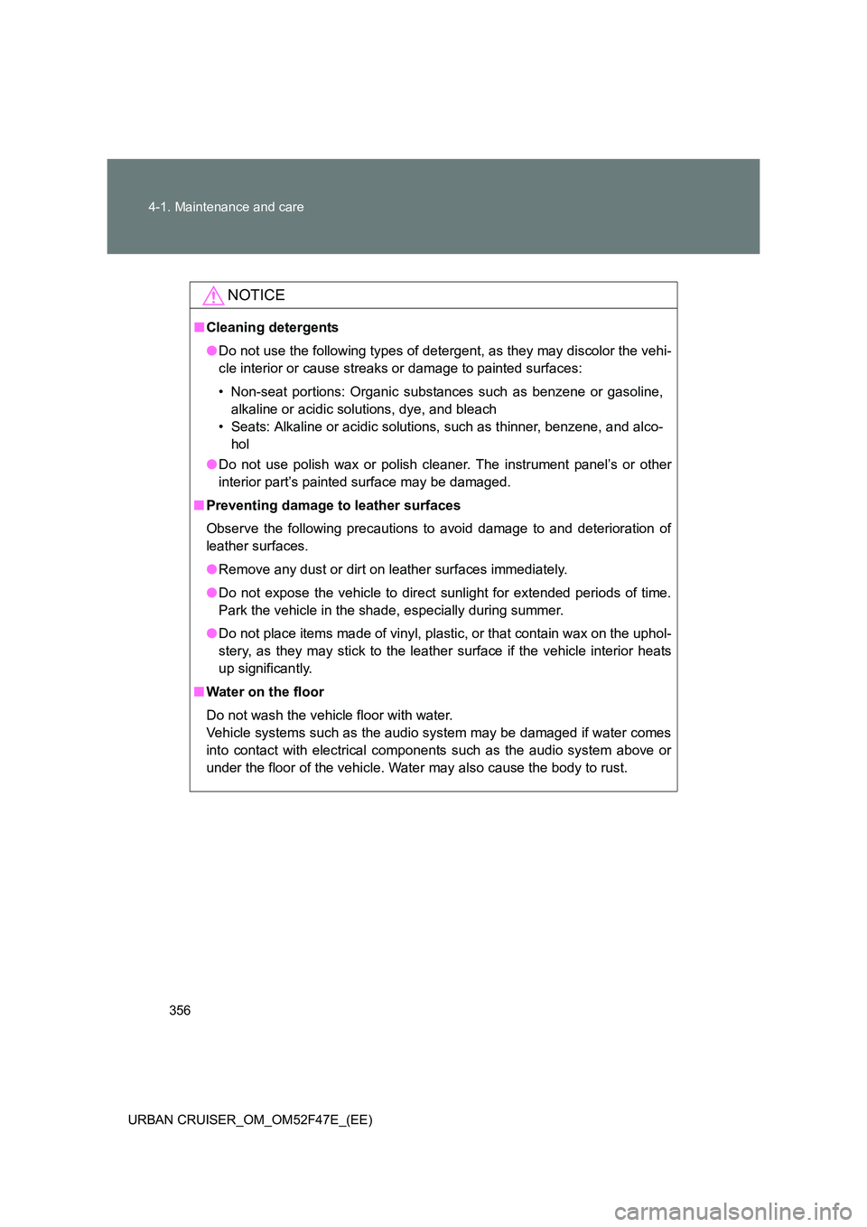 TOYOTA URBAN CRUISER 2014 Owners Manual 356
4-1. Maintenance and care
URBAN CRUISER_OM_OM52F47E_(EE)
NOTICE
■ Cleaning detergents
●Do not use the following types of detergent, as they may discolor the vehi-
cle interior or cause streaks TOYOTA URBAN CRUISER 2014 Owners Manual 356
4-1. Maintenance and care
URBAN CRUISER_OM_OM52F47E_(EE)
NOTICE
■ Cleaning detergents
●Do not use the following types of detergent, as they may discolor the vehi-
cle interior or cause streaks