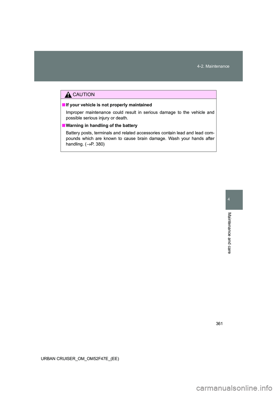 TOYOTA URBAN CRUISER 2014  Owners Manual 361
4-2. Maintenance
4
Maintenance and care
URBAN CRUISER_OM_OM52F47E_(EE)
CAUTION
■
If your vehicle is not properly maintained
Improper maintenance could result in serious damage to the vehicle and