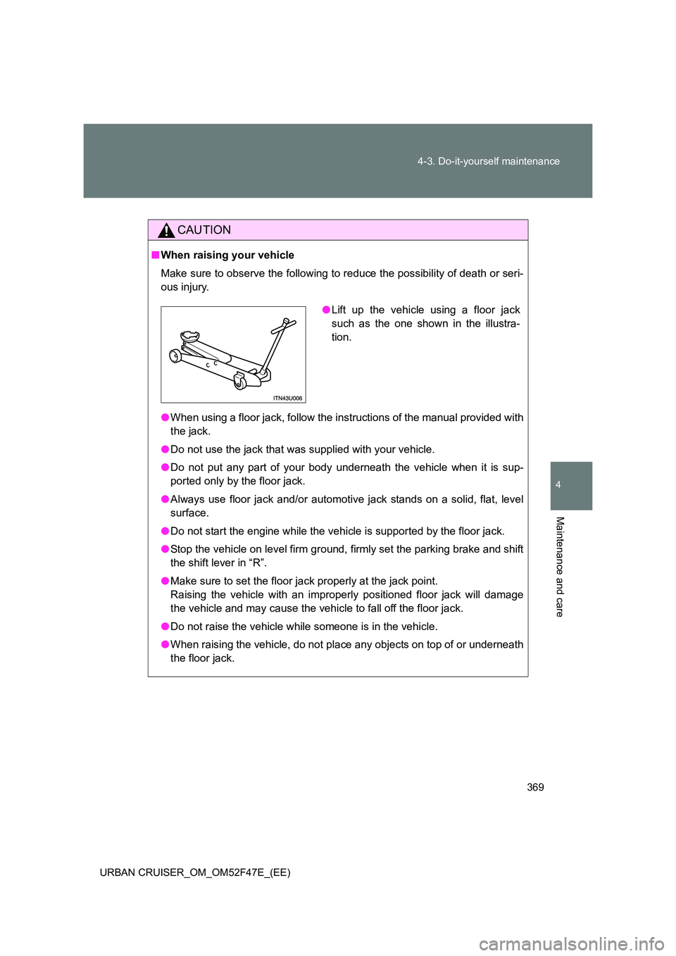 TOYOTA URBAN CRUISER 2014 Owners Manual 369
4-3. Do-it-yourself maintenance
4
Maintenance and care
URBAN CRUISER_OM_OM52F47E_(EE)
CAUTION
■
When raising your vehicle
Make sure to observe the following to reduce the possibility of death or TOYOTA URBAN CRUISER 2014 Owners Manual 369
4-3. Do-it-yourself maintenance
4
Maintenance and care
URBAN CRUISER_OM_OM52F47E_(EE)
CAUTION
■
When raising your vehicle
Make sure to observe the following to reduce the possibility of death or