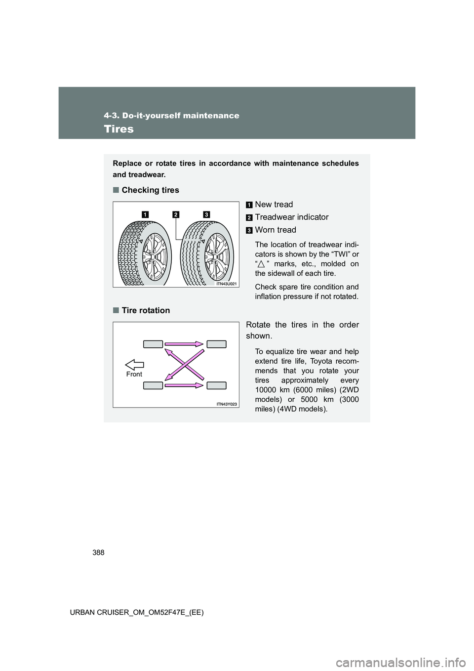 TOYOTA URBAN CRUISER 2014  Owners Manual 388
4-3. Do-it-yourself maintenance
URBAN CRUISER_OM_OM52F47E_(EE)
Tires
Replace or rotate tires in accordance with maintenance schedules
and treadwear.
■Checking tires
New tread
Treadwear indicator
