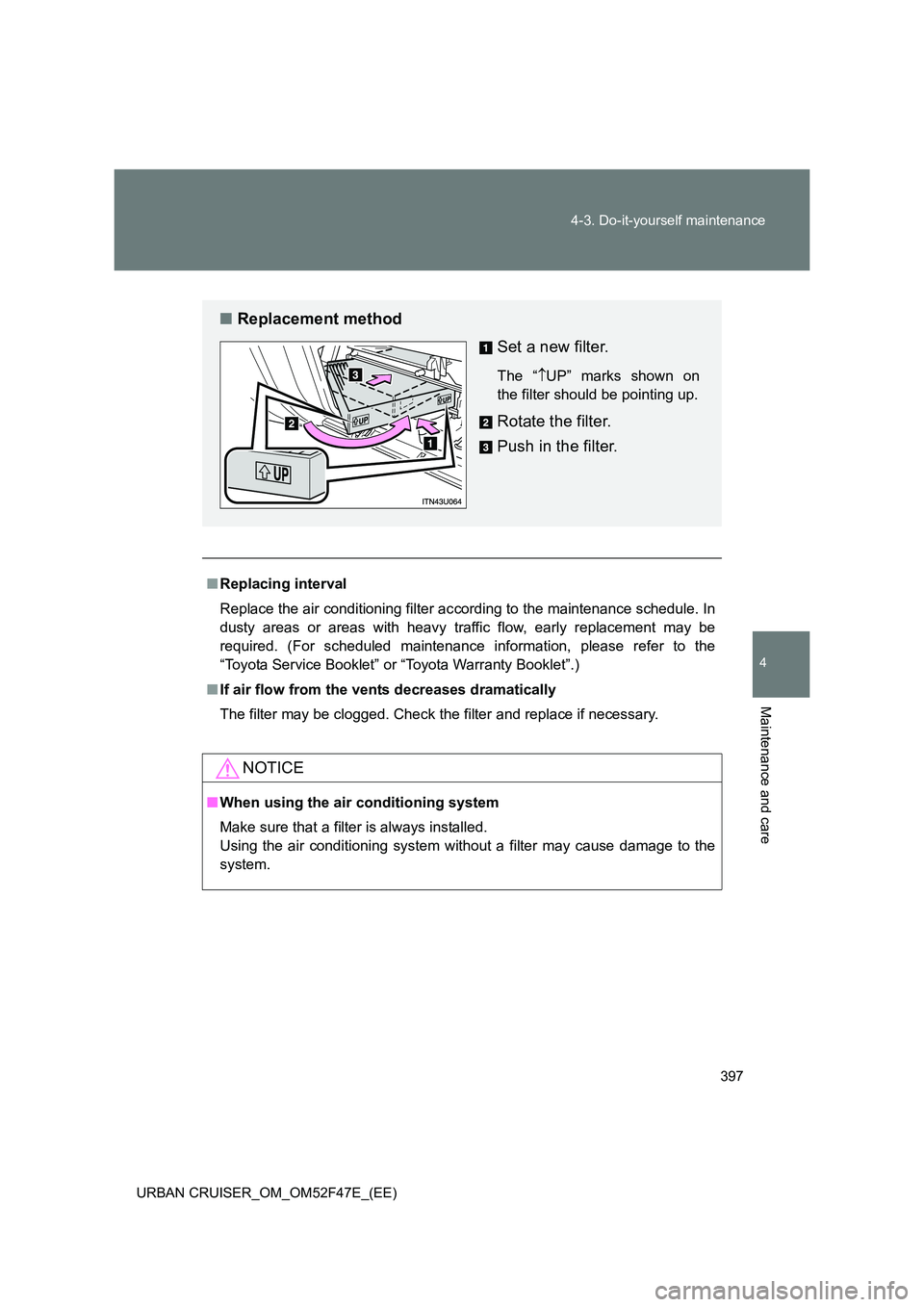 TOYOTA URBAN CRUISER 2014 Owners Manual 397
4-3. Do-it-yourself maintenance
4
Maintenance and care
URBAN CRUISER_OM_OM52F47E_(EE)
■
Replacing interval
Replace the air conditioning filter ac cording to the maintenance schedule. In
dusty ar TOYOTA URBAN CRUISER 2014 Owners Manual 397
4-3. Do-it-yourself maintenance
4
Maintenance and care
URBAN CRUISER_OM_OM52F47E_(EE)
■
Replacing interval
Replace the air conditioning filter ac cording to the maintenance schedule. In
dusty ar