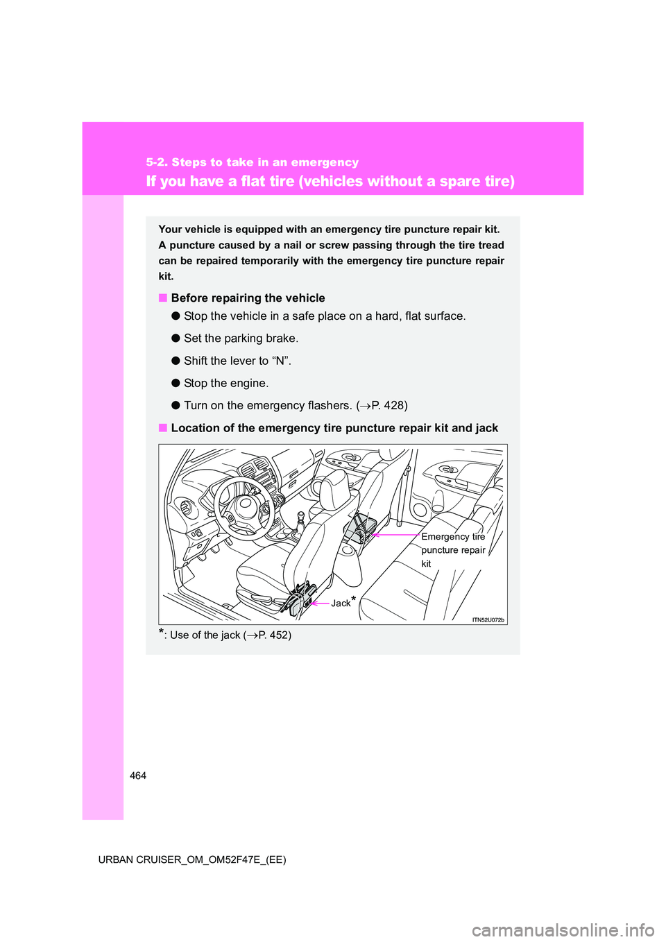TOYOTA URBAN CRUISER 2014  Owners Manual 464
5-2. Steps to take in an emergency
URBAN CRUISER_OM_OM52F47E_(EE)
If you have a flat tire (vehicles without a spare tire)
Your vehicle is equipped with an emergency tire puncture repair kit.
A pun