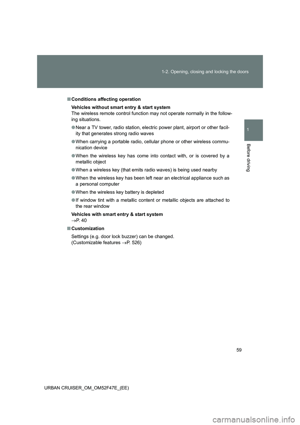 TOYOTA URBAN CRUISER 2014  Owners Manual 59
1-2. Opening, closing and locking the doors
1
Before driving
URBAN CRUISER_OM_OM52F47E_(EE)
■
Conditions affecting operation
Vehicles without smart entry & start system
The wireless remote contro