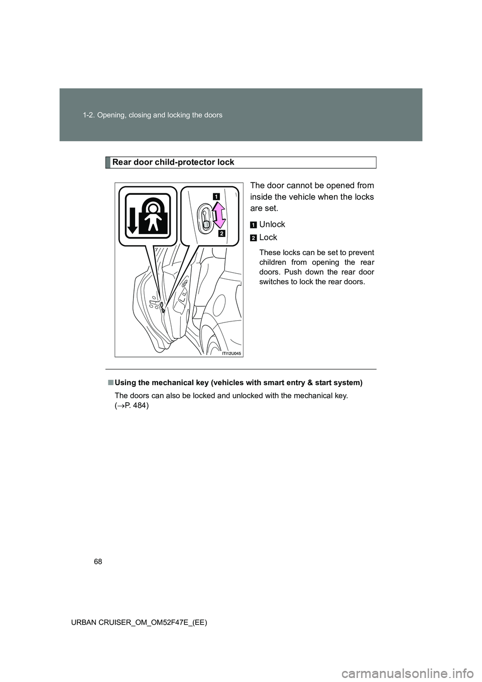 TOYOTA URBAN CRUISER 2014 Repair Manual 68
1-2. Opening, closing and locking the doors
URBAN CRUISER_OM_OM52F47E_(EE)
Rear door child-protector lock The door cannot be opened from
inside the vehicle when the locks
are set. Unlock
Lock
These