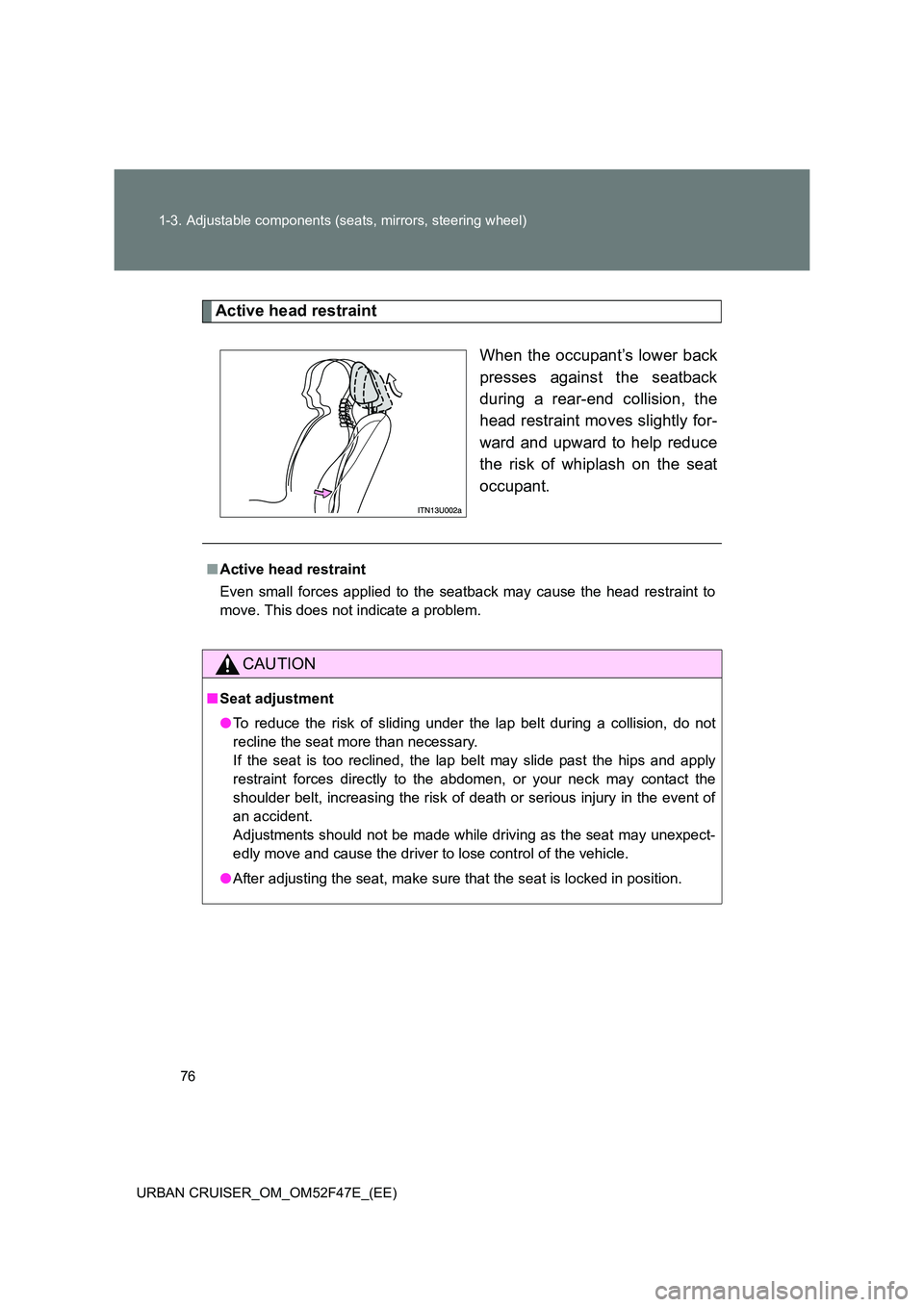 TOYOTA URBAN CRUISER 2014 Owners Manual 76
1-3. Adjustable components (seats, mirrors, steering wheel)
URBAN CRUISER_OM_OM52F47E_(EE)
Active head restraint When the occupant’s lower back
presses against the seatback
during a rear-end coll TOYOTA URBAN CRUISER 2014 Owners Manual 76
1-3. Adjustable components (seats, mirrors, steering wheel)
URBAN CRUISER_OM_OM52F47E_(EE)
Active head restraint When the occupant’s lower back
presses against the seatback
during a rear-end coll