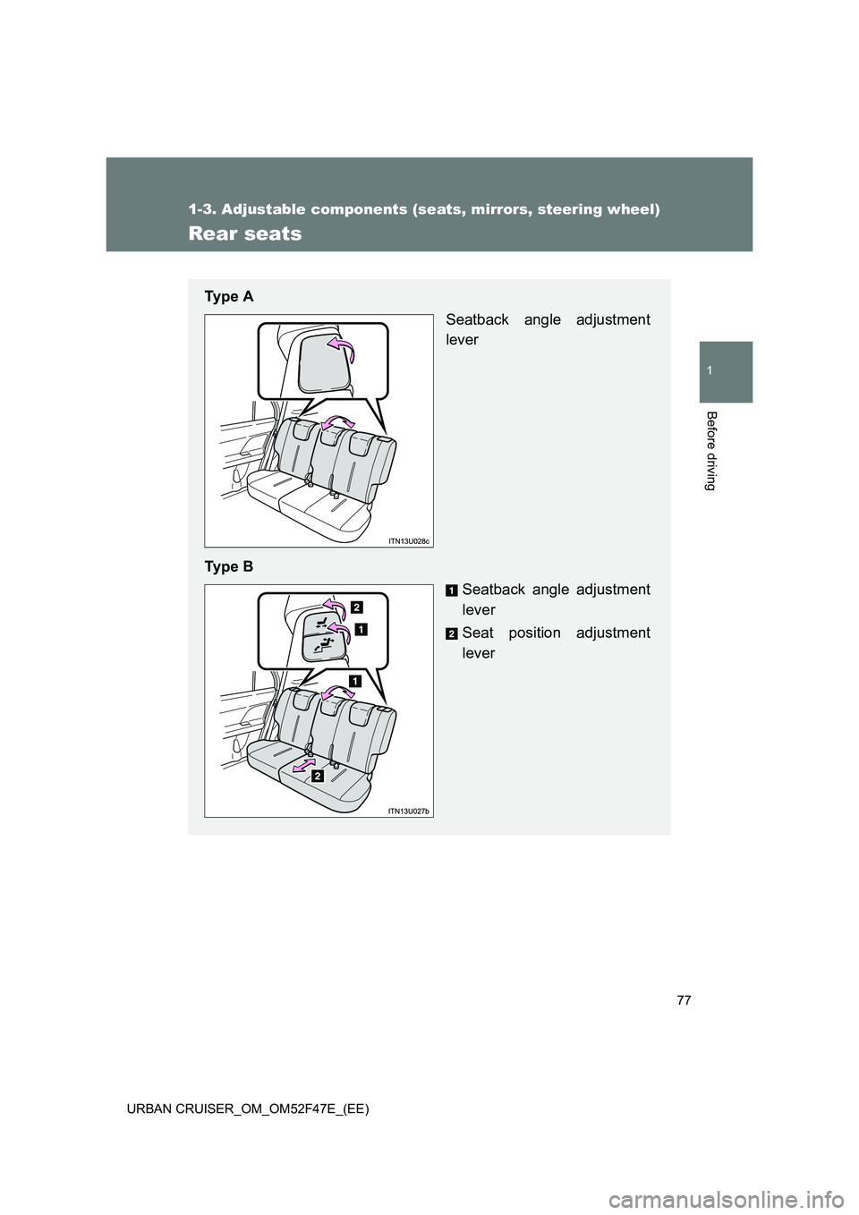 TOYOTA URBAN CRUISER 2014 Owners Manual 77
1
1-3. Adjustable components (seats, mirrors, steering wheel)
Before driving
URBAN CRUISER_OM_OM52F47E_(EE)
Rear seats
Ty p e ASeatback angle adjustment
lever
Ty p e B Seatback angle adjustment
l TOYOTA URBAN CRUISER 2014 Owners Manual 77
1
1-3. Adjustable components (seats, mirrors, steering wheel)
Before driving
URBAN CRUISER_OM_OM52F47E_(EE)
Rear seats
Ty p e ASeatback angle adjustment
lever
Ty p e B Seatback angle adjustment
l