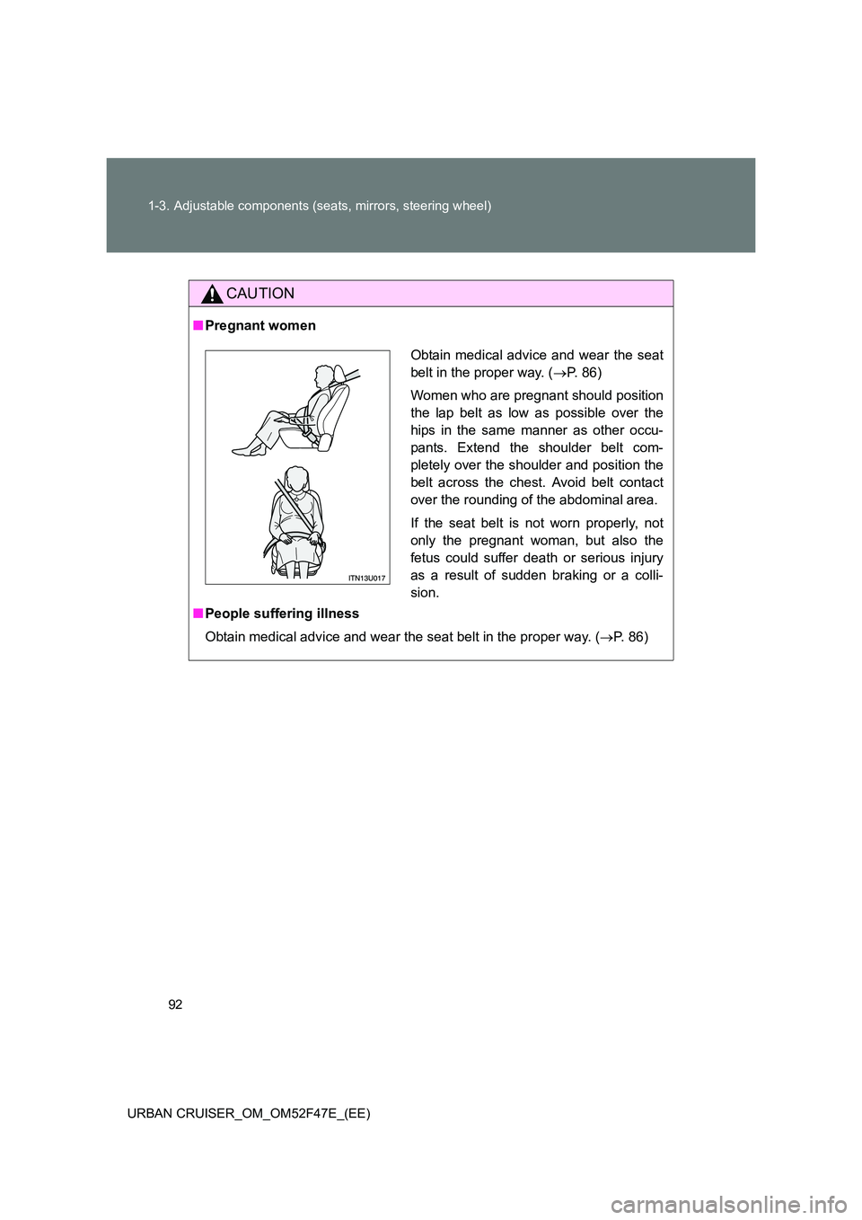 TOYOTA URBAN CRUISER 2014 Owners Manual 92
1-3. Adjustable components (seats, mirrors, steering wheel)
URBAN CRUISER_OM_OM52F47E_(EE)
CAUTION
■ Pregnant women
■ People suffering illness
Obtain medical advice and wear the seat belt in th TOYOTA URBAN CRUISER 2014 Owners Manual 92
1-3. Adjustable components (seats, mirrors, steering wheel)
URBAN CRUISER_OM_OM52F47E_(EE)
CAUTION
■ Pregnant women
■ People suffering illness
Obtain medical advice and wear the seat belt in th