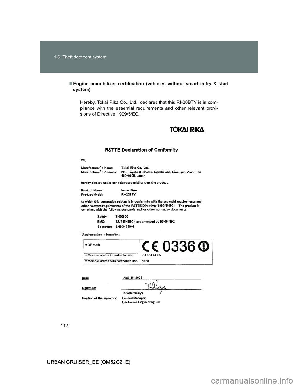 TOYOTA URBAN CRUISER 2012  Owners Manual 112 1-6. Theft deterrent system
URBAN CRUISER_EE (OM52C21E)
Engine immobilizer certification (vehicles without smart entry & start
system)
Hereby, Tokai Rika Co., Ltd., declares that this RI-20BTY 