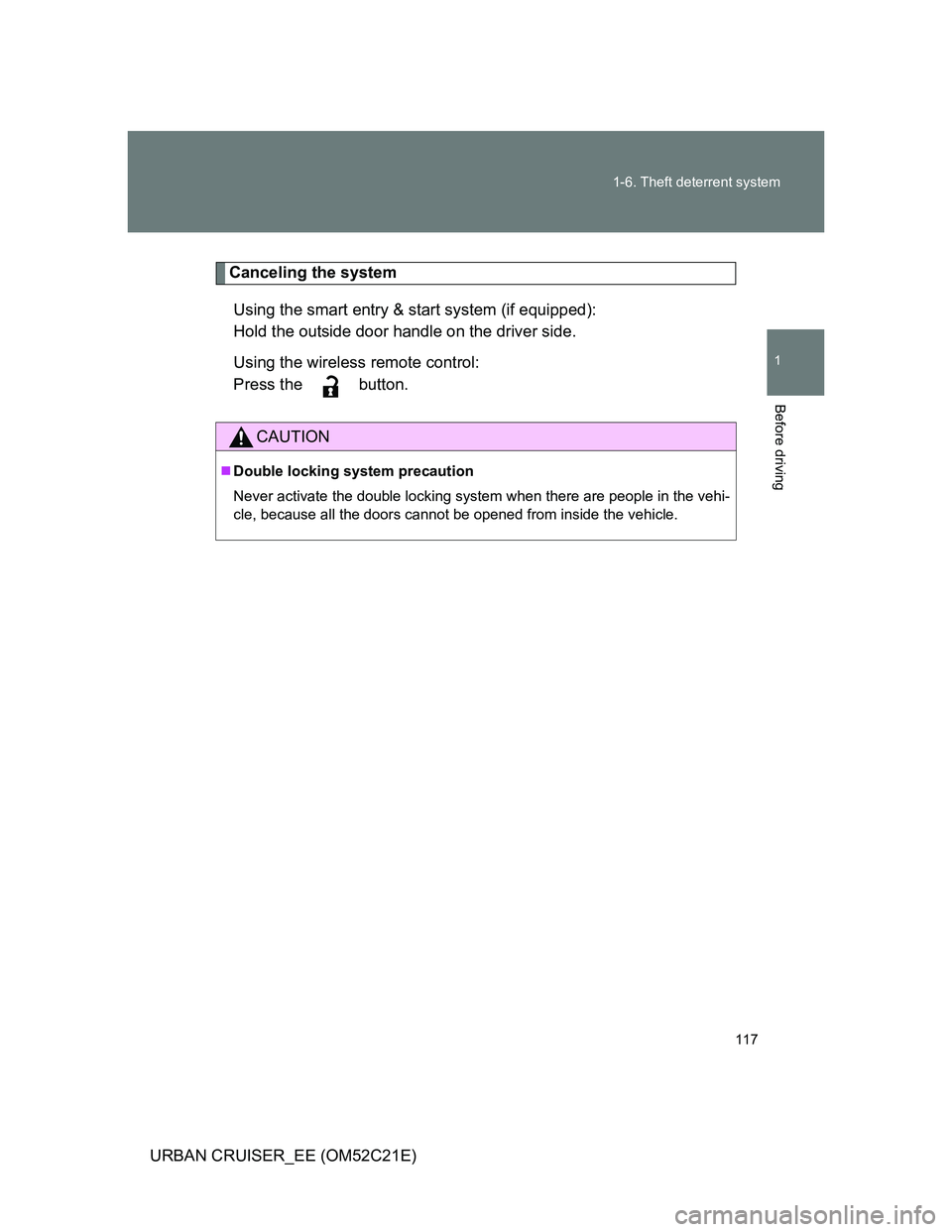 TOYOTA URBAN CRUISER 2012  Owners Manual 117 1-6. Theft deterrent system
1
Before driving
URBAN CRUISER_EE (OM52C21E)
Canceling the system
Using the smart entry & start system (if equipped):
Hold the outside door handle on the driver side.
U