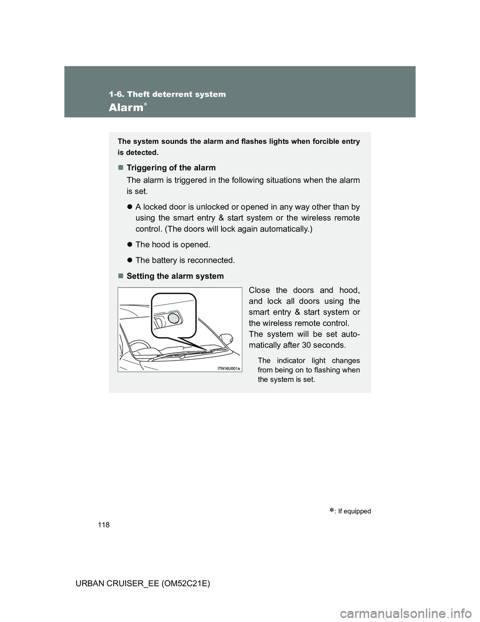 TOYOTA URBAN CRUISER 2012  Owners Manual 118
1-6. Theft deterrent system
URBAN CRUISER_EE (OM52C21E)
Alarm
: If equipped
The system sounds the alarm and flashes lights when forcible entry
is detected.
Triggering of the alarm
The ala