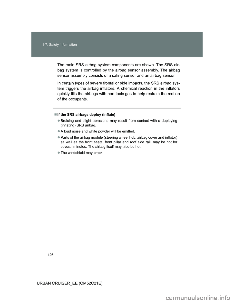 TOYOTA URBAN CRUISER 2012 Owners Manual 126 1-7. Safety information
URBAN CRUISER_EE (OM52C21E)The main SRS airbag system components are shown. The SRS air-
bag system is controlled by the airbag sensor assembly. The airbag
sensor assembly TOYOTA URBAN CRUISER 2012 Owners Manual 126 1-7. Safety information
URBAN CRUISER_EE (OM52C21E)The main SRS airbag system components are shown. The SRS air-
bag system is controlled by the airbag sensor assembly. The airbag
sensor assembly