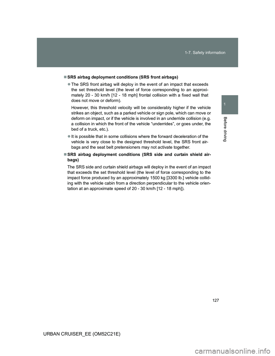 TOYOTA URBAN CRUISER 2012  Owners Manual 127 1-7. Safety information
1
Before driving
URBAN CRUISER_EE (OM52C21E)
SRS airbag deployment conditions (SRS front airbags)
The SRS front airbag will deploy in the event of an impact that exce