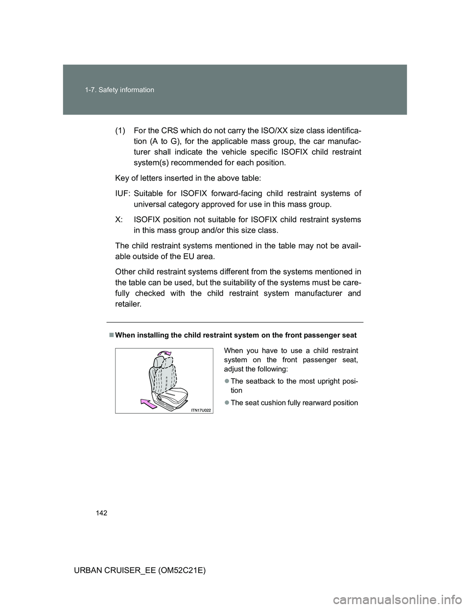 TOYOTA URBAN CRUISER 2012  Owners Manual 142 1-7. Safety information
URBAN CRUISER_EE (OM52C21E)(1) For the CRS which do not carry the ISO/XX size class identifica-
tion (A to G), for the applicable mass group, the car manufac-
turer shall i