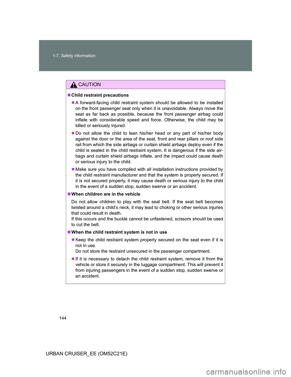TOYOTA URBAN CRUISER 2012 Owners Manual 144 1-7. Safety information
URBAN CRUISER_EE (OM52C21E)
CAUTION
Child restraint precautions
A forward-facing child restraint system should be allowed to be installed
on the front passenger seat TOYOTA URBAN CRUISER 2012 Owners Manual 144 1-7. Safety information
URBAN CRUISER_EE (OM52C21E)
CAUTION
Child restraint precautions
A forward-facing child restraint system should be allowed to be installed
on the front passenger seat