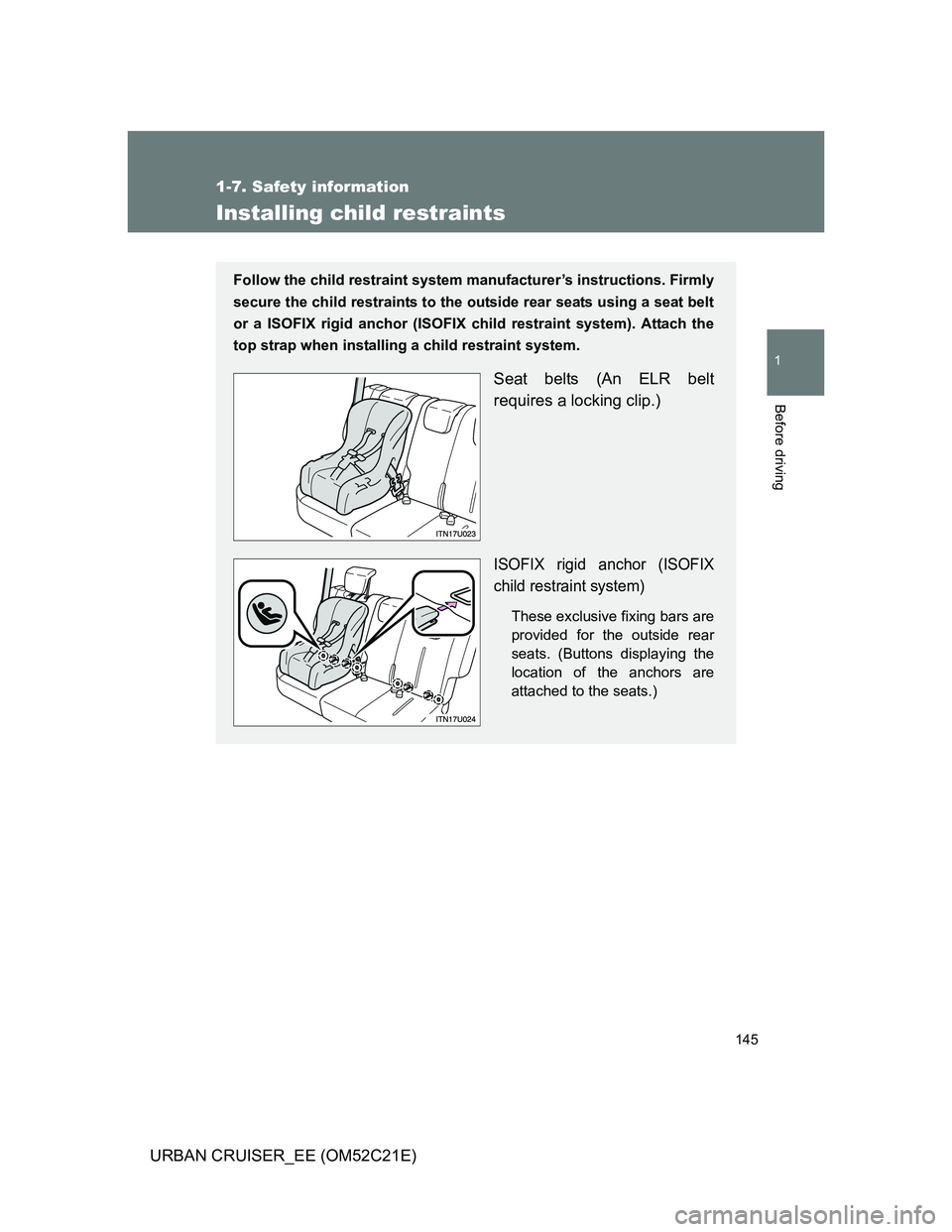 TOYOTA URBAN CRUISER 2012 Owners Manual 145
1
1-7. Safety information
Before driving
URBAN CRUISER_EE (OM52C21E)
Installing child restraints
Follow the child restraint system manufacturer’s instructions. Firmly
secure the child restraints TOYOTA URBAN CRUISER 2012 Owners Manual 145
1
1-7. Safety information
Before driving
URBAN CRUISER_EE (OM52C21E)
Installing child restraints
Follow the child restraint system manufacturer’s instructions. Firmly
secure the child restraints