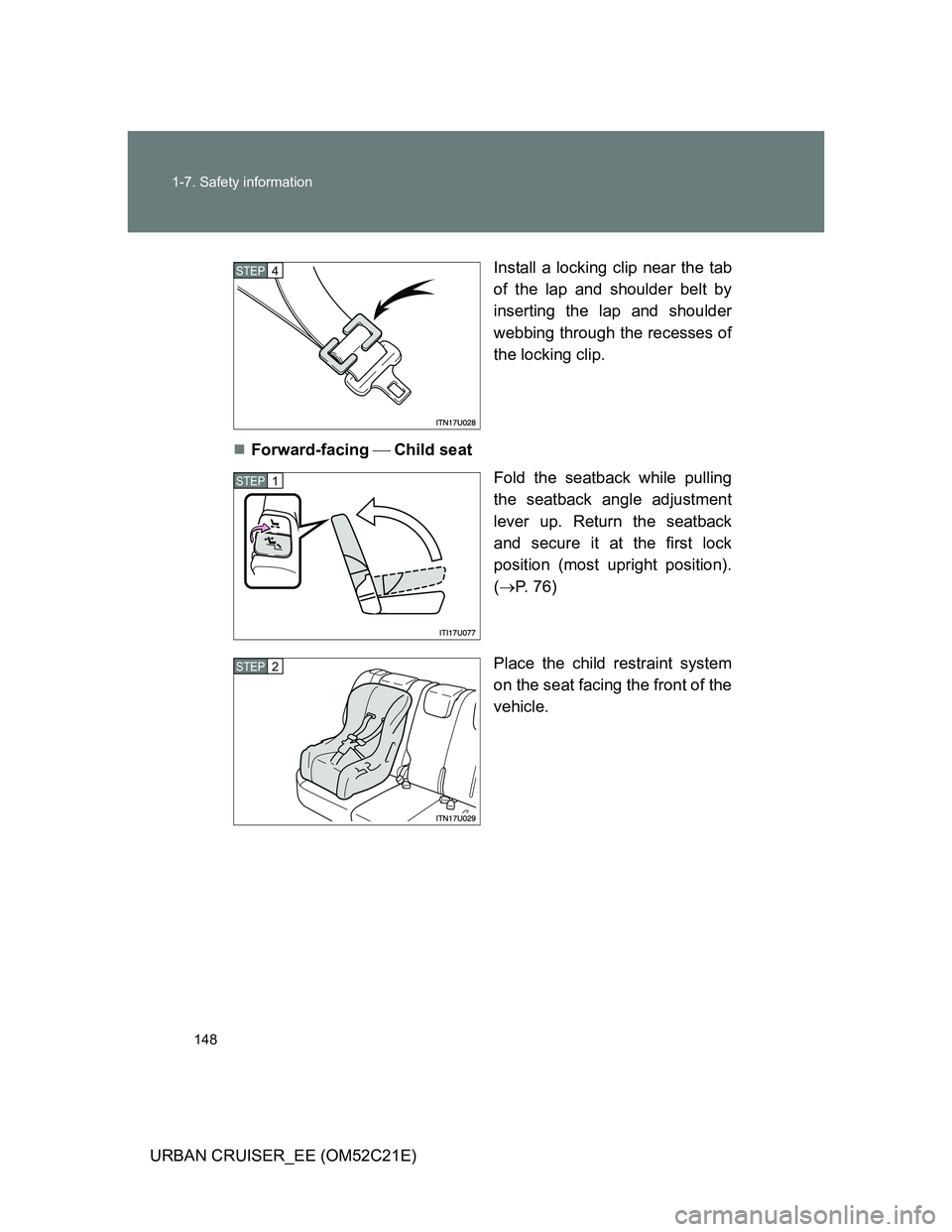 TOYOTA URBAN CRUISER 2012  Owners Manual 148 1-7. Safety information
URBAN CRUISER_EE (OM52C21E)Install a locking clip near the tab
of the lap and shoulder belt by
inserting the lap and shoulder
webbing through the recesses of
the locking cl