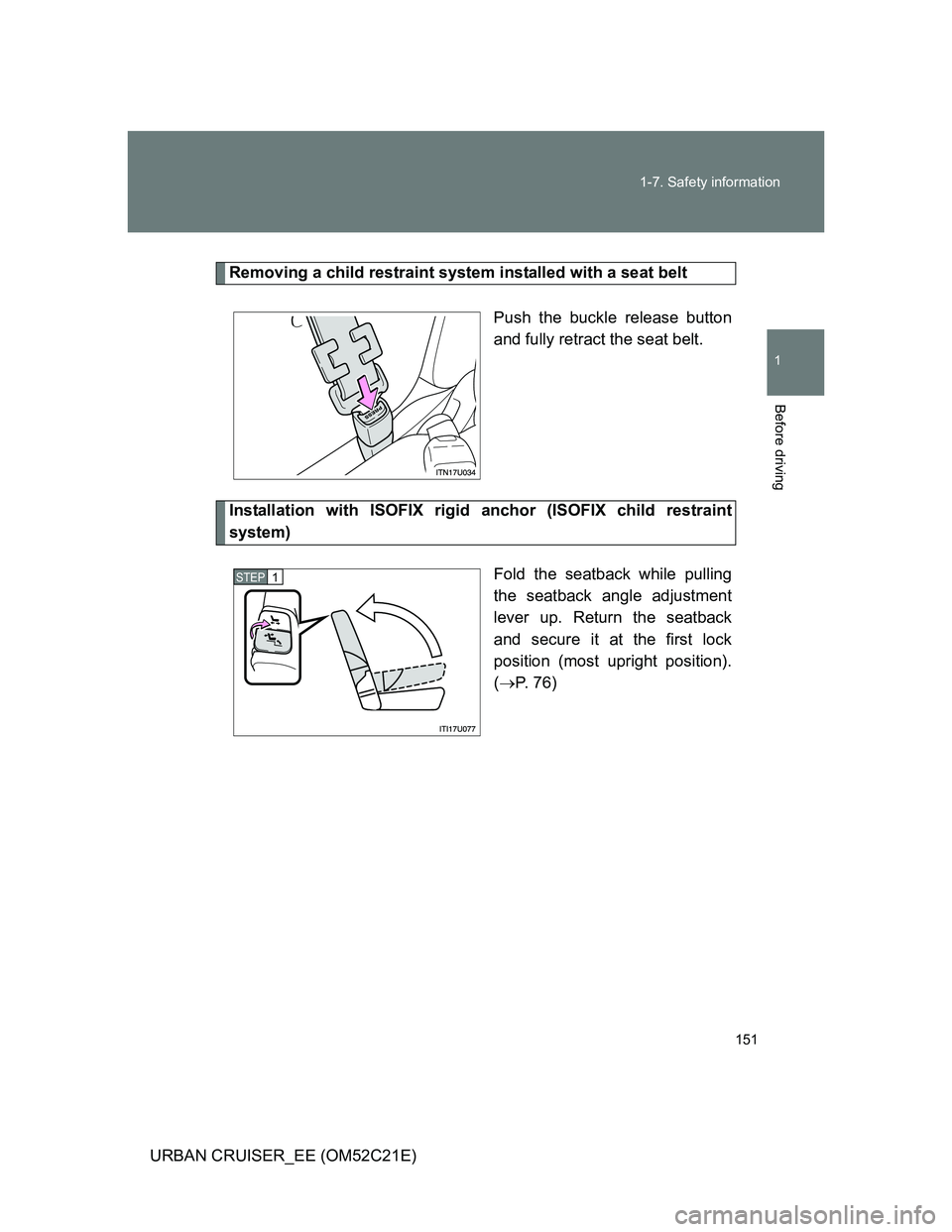 TOYOTA URBAN CRUISER 2012  Owners Manual 151 1-7. Safety information
1
Before driving
URBAN CRUISER_EE (OM52C21E)
Removing a child restraint system installed with a seat belt
Push the buckle release button
and fully retract the seat belt.
In