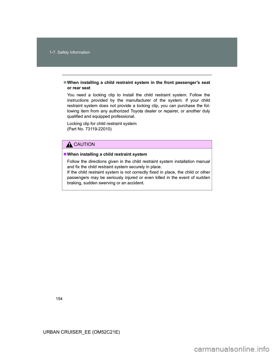 TOYOTA URBAN CRUISER 2012  Owners Manual 154 1-7. Safety information
URBAN CRUISER_EE (OM52C21E)
When installing a child restraint system in the front passenger’s seat
or rear seat
You need a locking clip to install the child restraint 