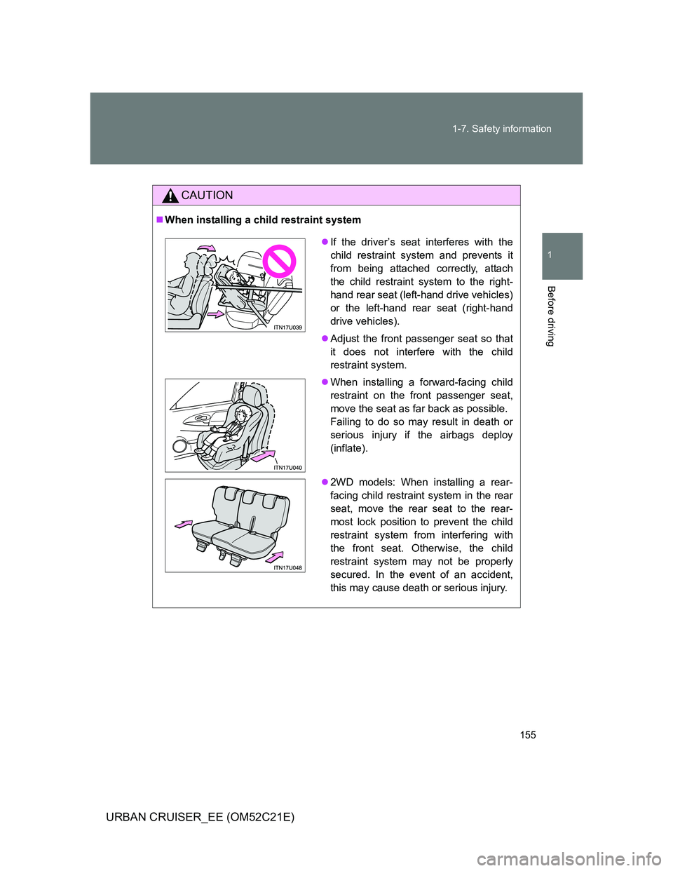 TOYOTA URBAN CRUISER 2012  Owners Manual 155 1-7. Safety information
1
Before driving
URBAN CRUISER_EE (OM52C21E)
CAUTION
When installing a child restraint system
If the driver’s seat interferes with the
child restraint system and pr