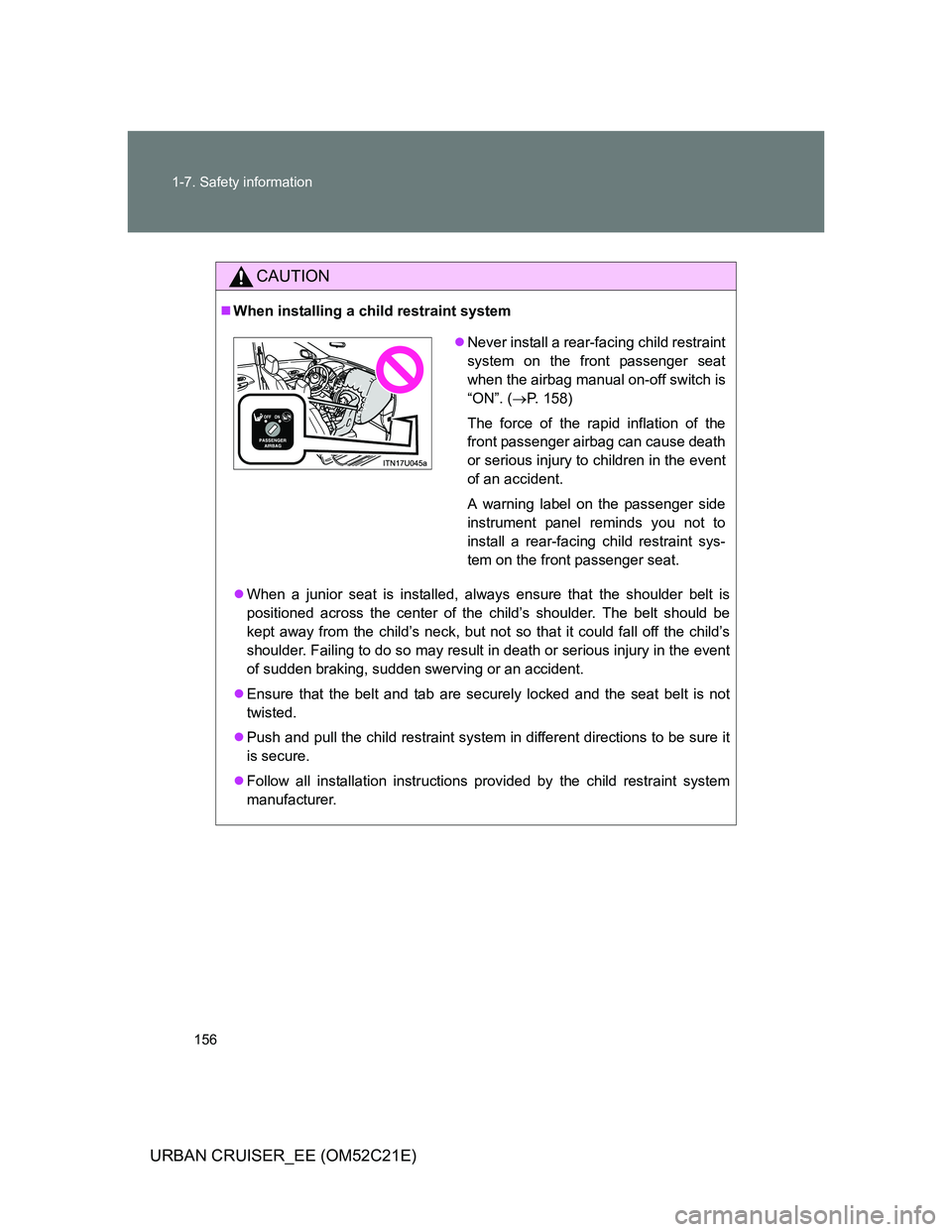 TOYOTA URBAN CRUISER 2012  Owners Manual 156 1-7. Safety information
URBAN CRUISER_EE (OM52C21E)
CAUTION
When installing a child restraint system
When a junior seat is installed, always ensure that the shoulder belt is
positioned acros