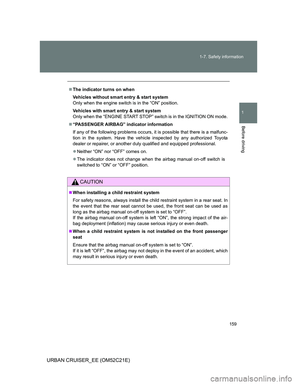 TOYOTA URBAN CRUISER 2012  Owners Manual 159 1-7. Safety information
1
Before driving
URBAN CRUISER_EE (OM52C21E)
The indicator turns on when
Vehicles without smart entry & start system
Only when the engine switch is in the “ON” posit