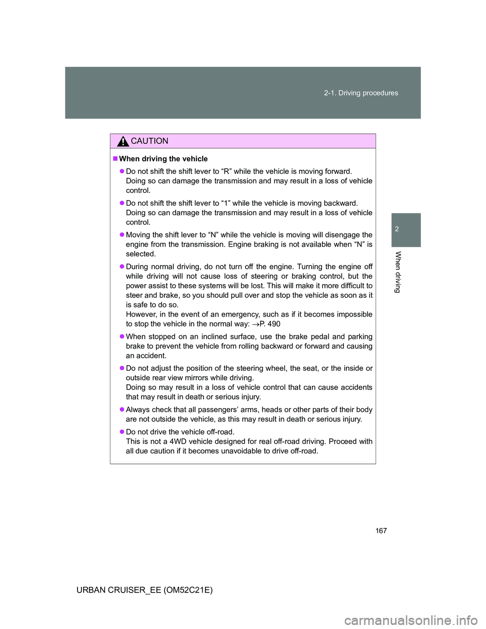TOYOTA URBAN CRUISER 2012  Owners Manual 167 2-1. Driving procedures
2
When driving
URBAN CRUISER_EE (OM52C21E)
CAUTION
When driving the vehicle
Do not shift the shift lever to “R” while the vehicle is moving forward. 
Doing so can