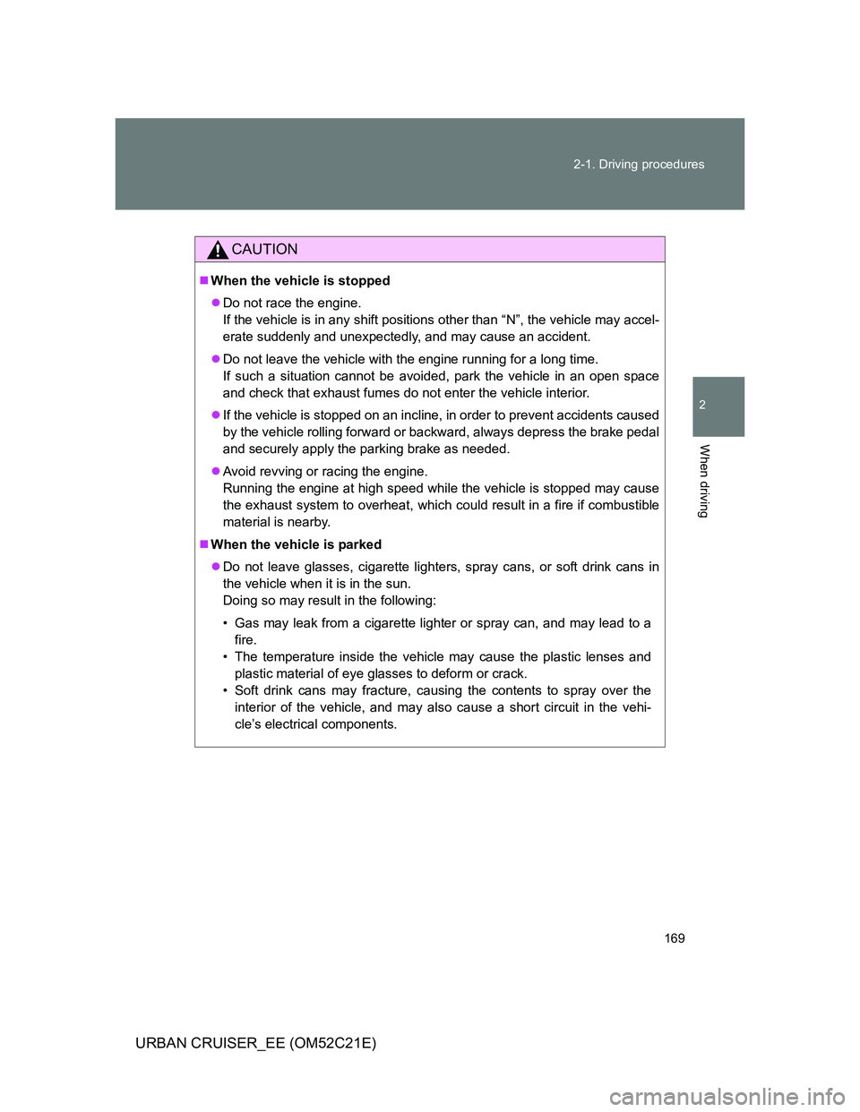 TOYOTA URBAN CRUISER 2012  Owners Manual 169 2-1. Driving procedures
2
When driving
URBAN CRUISER_EE (OM52C21E)
CAUTION
When the vehicle is stopped
Do not race the engine.
If the vehicle is in any shift positions other than “N”, th