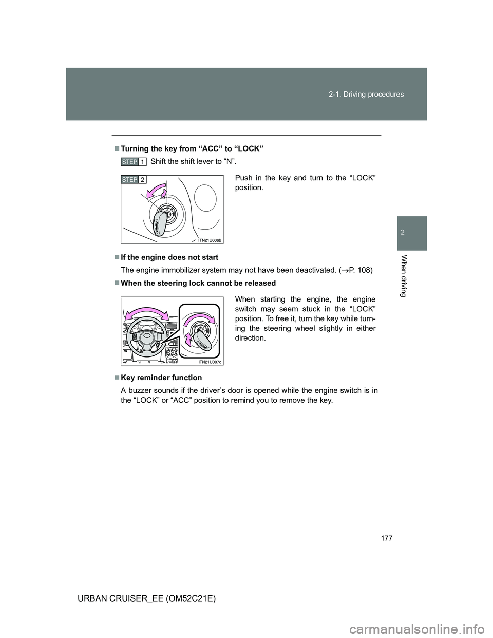 TOYOTA URBAN CRUISER 2012  Owners Manual 177 2-1. Driving procedures
2
When driving
URBAN CRUISER_EE (OM52C21E)
Turning the key from “ACC” to “LOCK”
Shift the shift lever to “N”.
If the engine does not start
The engine immo