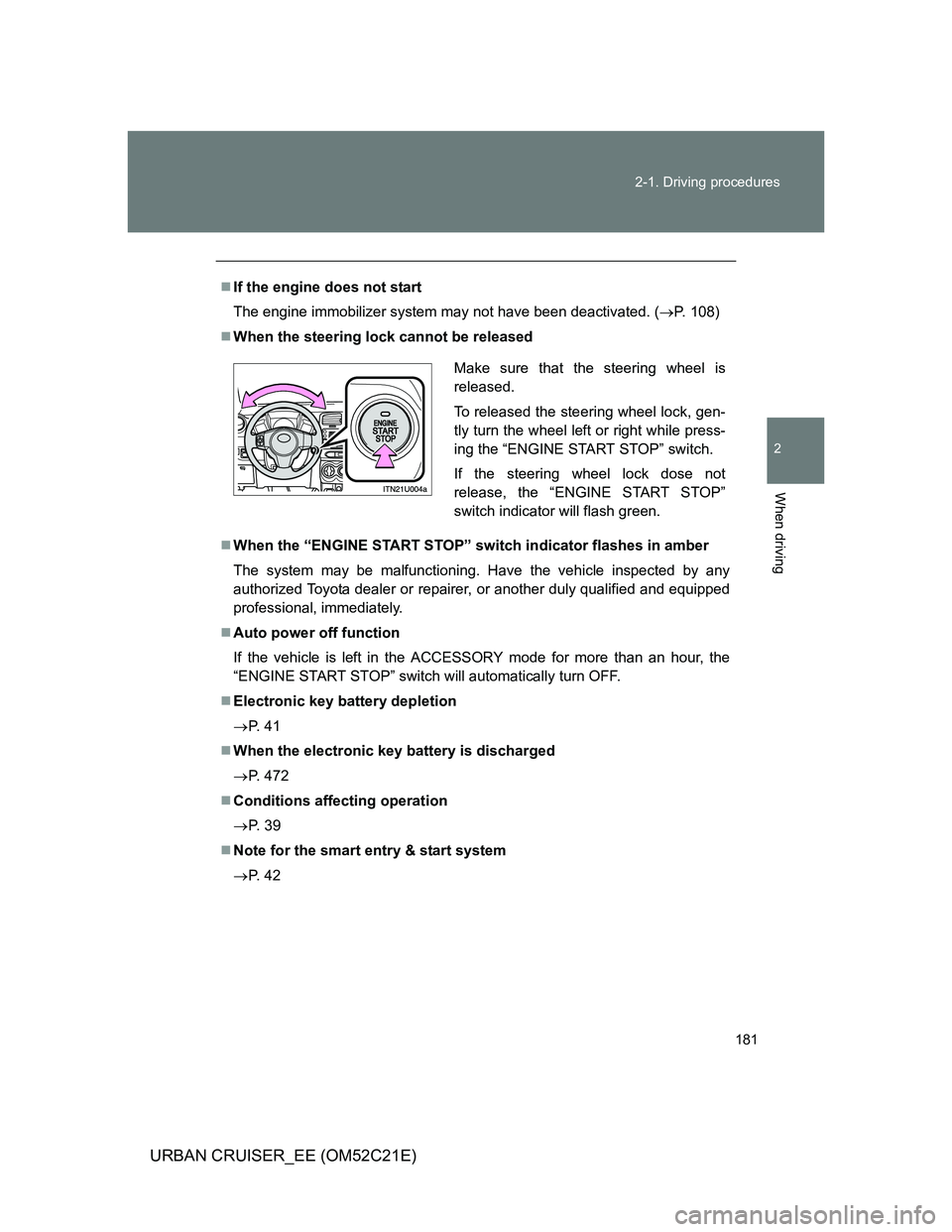 TOYOTA URBAN CRUISER 2012  Owners Manual 181 2-1. Driving procedures
2
When driving
URBAN CRUISER_EE (OM52C21E)
If the engine does not start
The engine immobilizer system may not have been deactivated. (P. 108)
When the steering loc