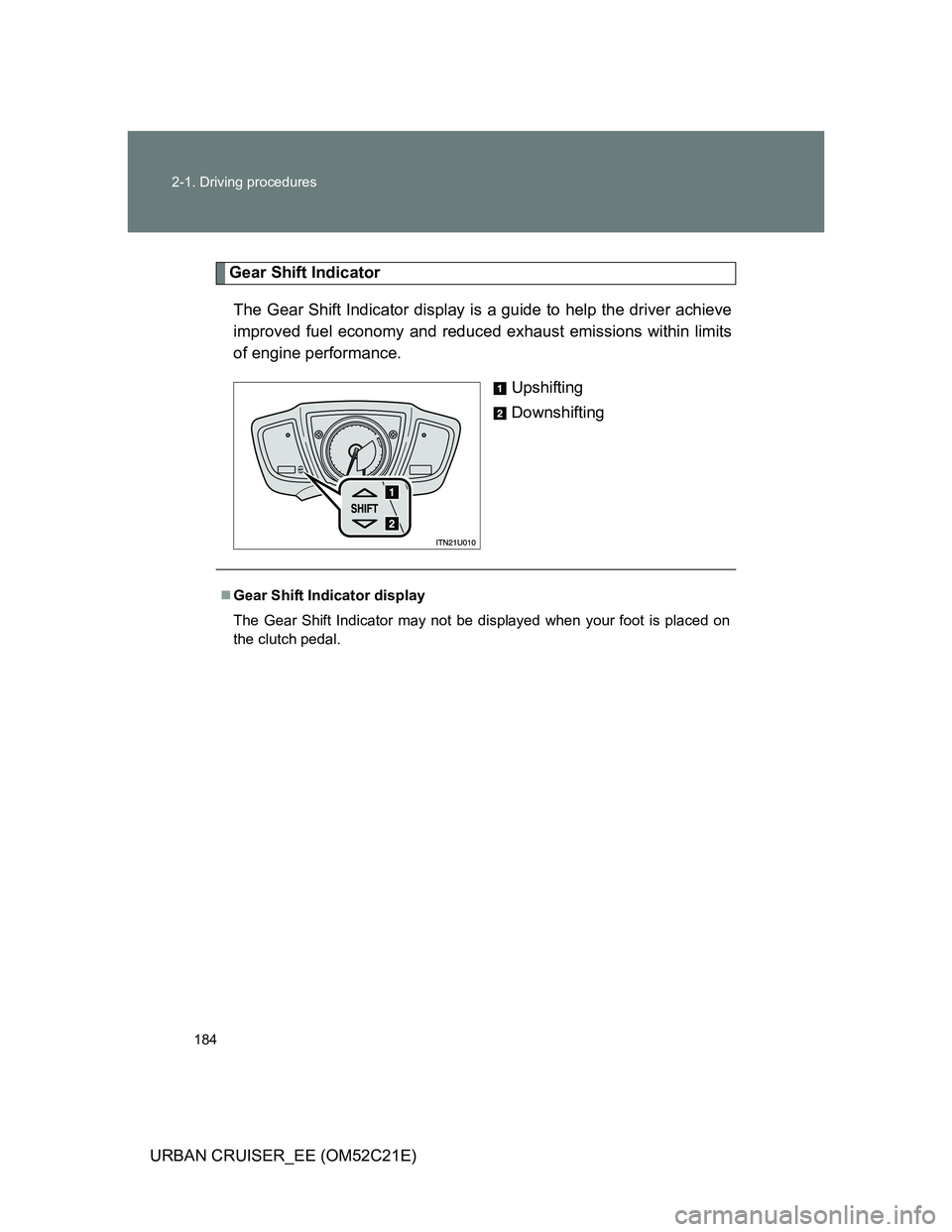 TOYOTA URBAN CRUISER 2012  Owners Manual 184 2-1. Driving procedures
URBAN CRUISER_EE (OM52C21E)
Gear Shift Indicator
The Gear Shift Indicator display is a guide to help the driver achieve
improved fuel economy and reduced exhaust emissions 