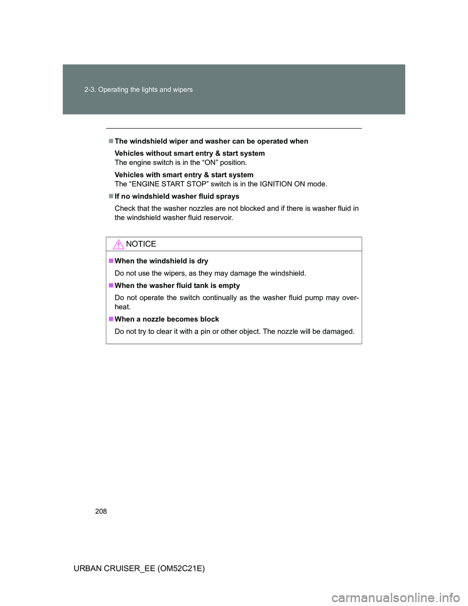 TOYOTA URBAN CRUISER 2012  Owners Manual 208 2-3. Operating the lights and wipers
URBAN CRUISER_EE (OM52C21E)
The windshield wiper and washer can be operated when
Vehicles without smart entry & start system
The engine switch is in the “