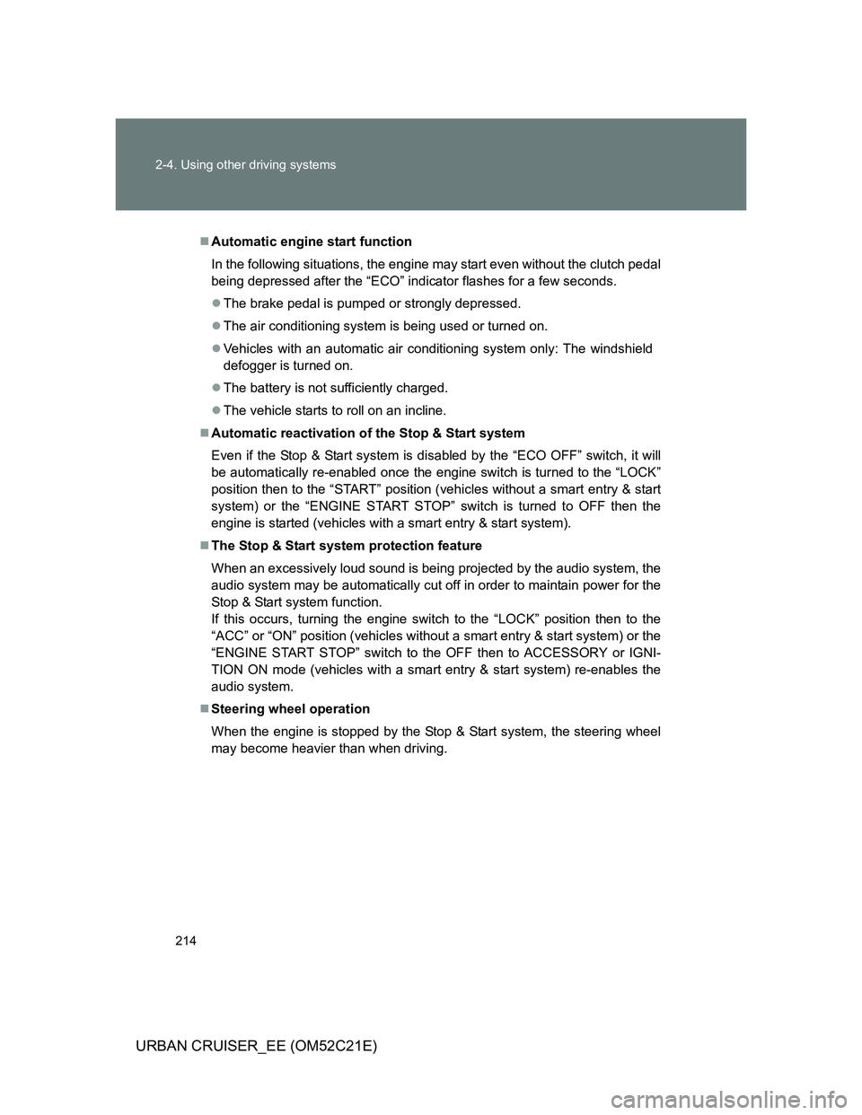 TOYOTA URBAN CRUISER 2012  Owners Manual 214 2-4. Using other driving systems
URBAN CRUISER_EE (OM52C21E)
Automatic engine start function
In the following situations, the engine may start even without the clutch pedal
being depressed afte