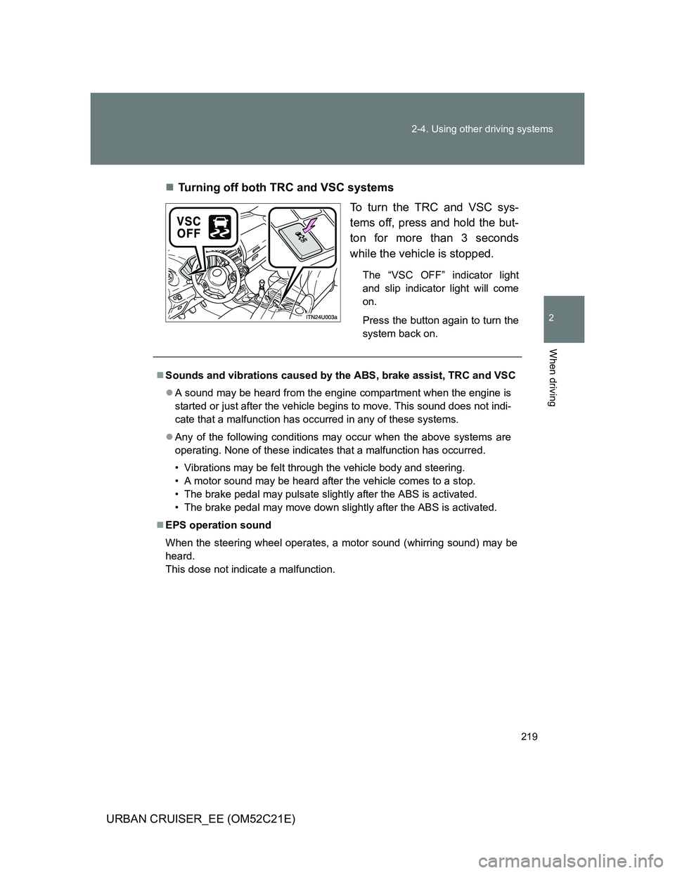 TOYOTA URBAN CRUISER 2012  Owners Manual 219 2-4. Using other driving systems
2
When driving
URBAN CRUISER_EE (OM52C21E)Turning off both TRC and VSC systems
To turn the TRC and VSC sys-
tems off, press and hold the but-
ton for more than 