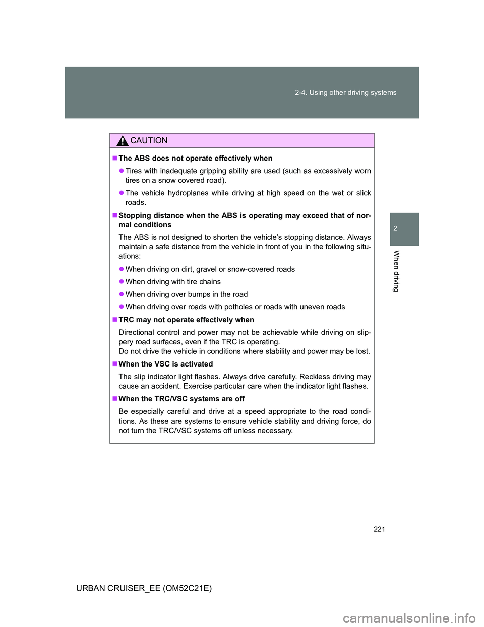 TOYOTA URBAN CRUISER 2012  Owners Manual 221 2-4. Using other driving systems
2
When driving
URBAN CRUISER_EE (OM52C21E)
CAUTION
The ABS does not operate effectively when
Tires with inadequate gripping ability are used (such as excessi