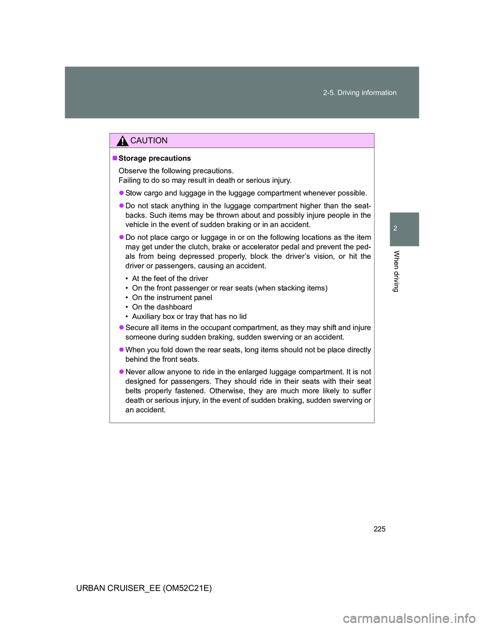 TOYOTA URBAN CRUISER 2012  Owners Manual 225 2-5. Driving information
2
When driving
URBAN CRUISER_EE (OM52C21E)
CAUTION
Storage precautions
Observe the following precautions. 
Failing to do so may result in death or serious injury.
St