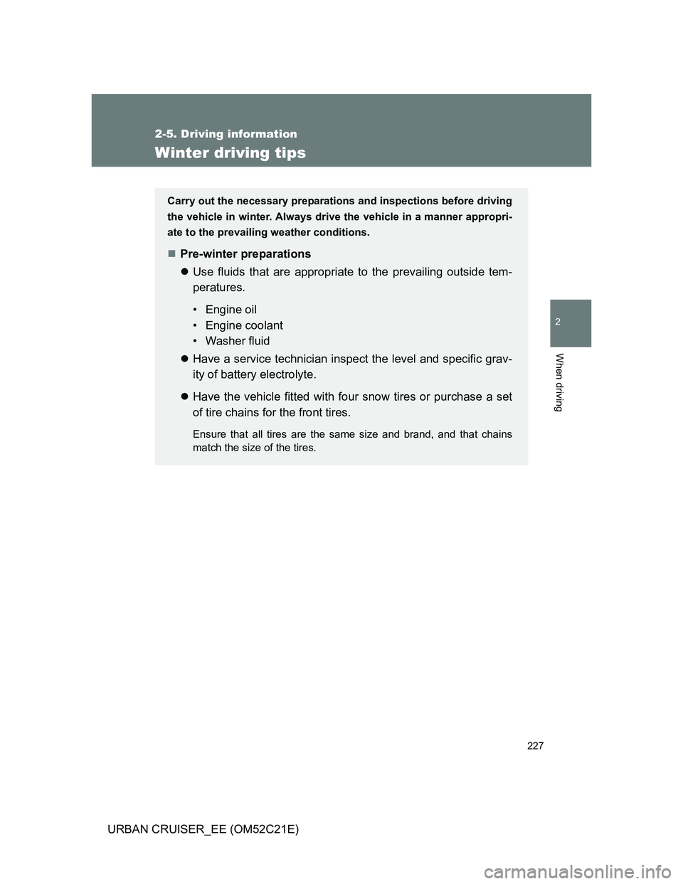 TOYOTA URBAN CRUISER 2012  Owners Manual 227
2-5. Driving information
2
When driving
URBAN CRUISER_EE (OM52C21E)
Winter driving tips
Carry out the necessary preparations and inspections before driving
the vehicle in winter. Always drive the 